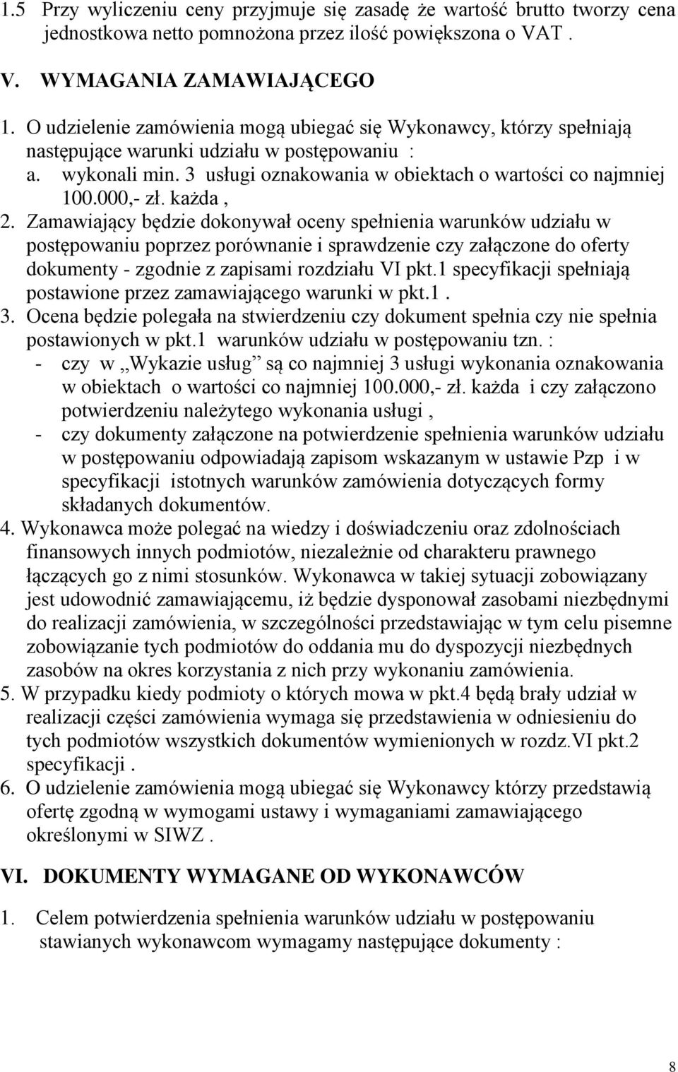 każda, 2. Zamawiający będzie dokonywał oceny spełnienia warunków udziału w postępowaniu poprzez porównanie i sprawdzenie czy załączone do oferty dokumenty - zgodnie z zapisami rozdziału VI pkt.