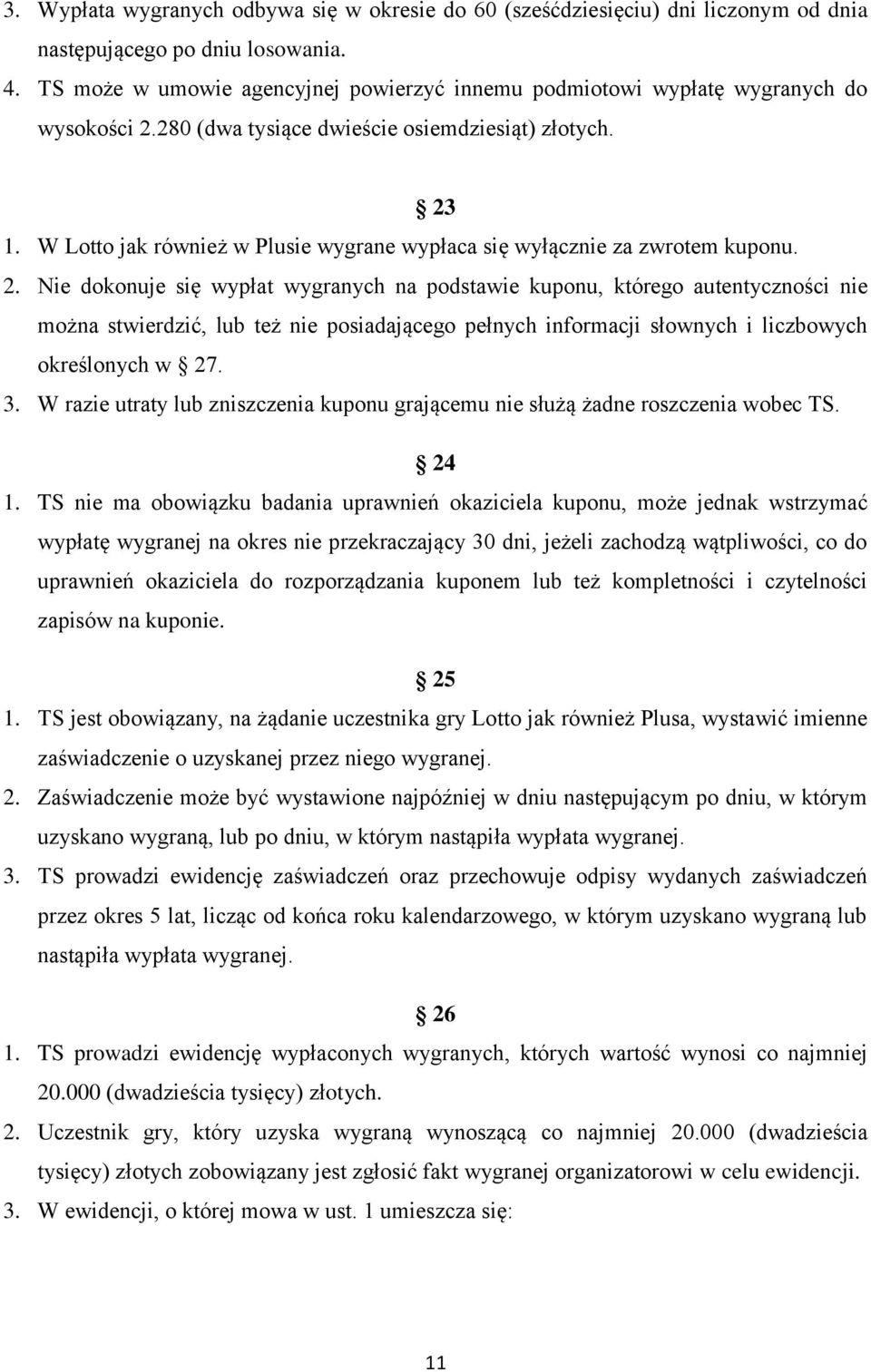 W Lotto jak również w Plusie wygrane wypłaca się wyłącznie za zwrotem kuponu. 2.