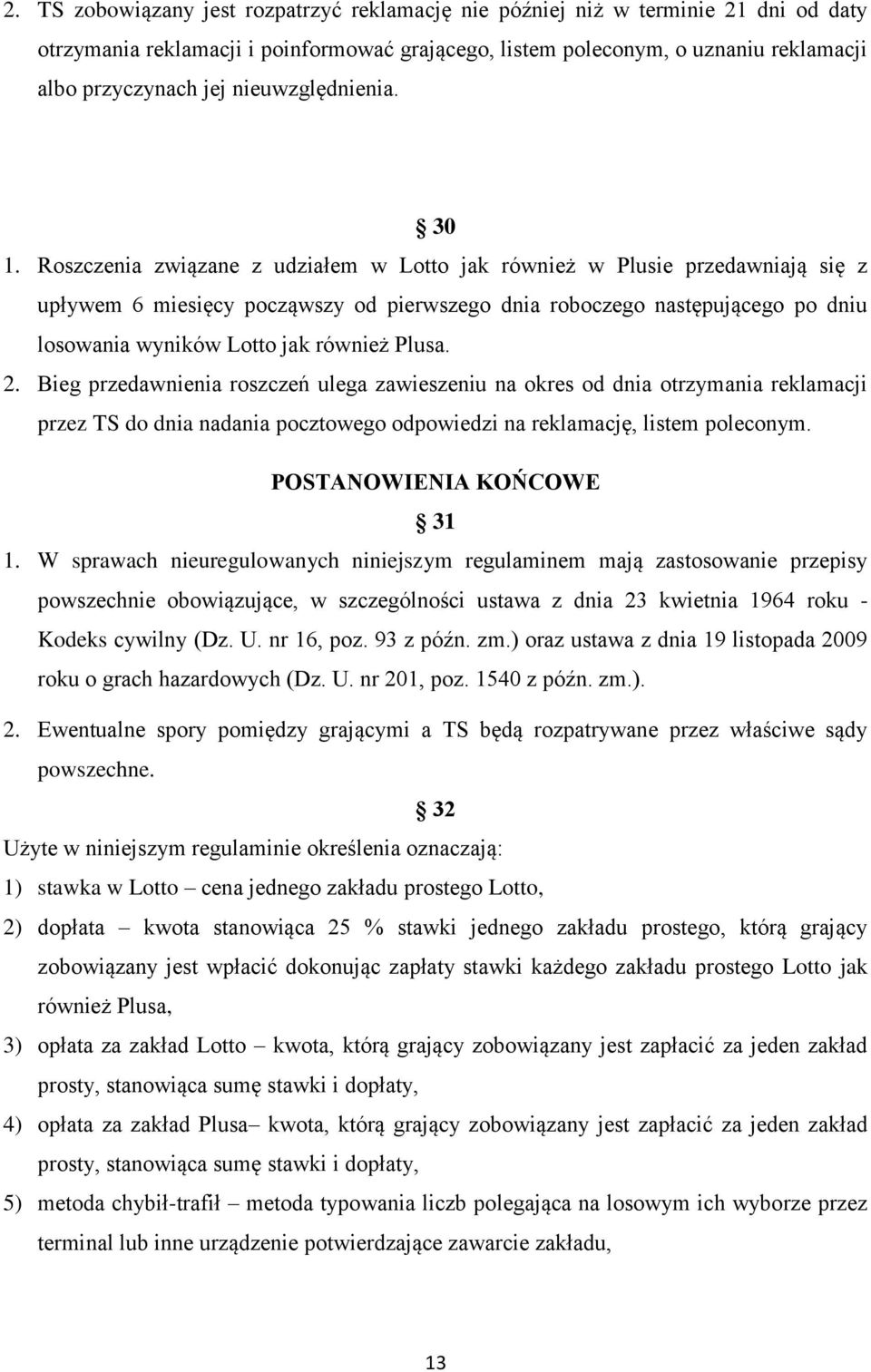 Roszczenia związane z udziałem w Lotto jak również w Plusie przedawniają się z upływem 6 miesięcy począwszy od pierwszego dnia roboczego następującego po dniu losowania wyników Lotto jak również