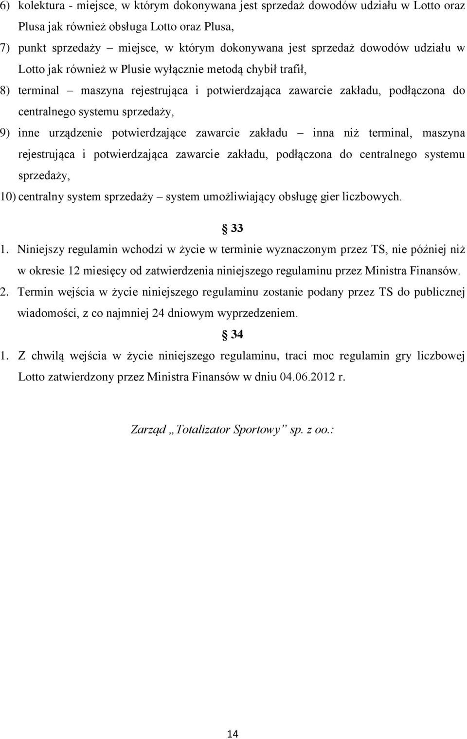 urządzenie potwierdzające zawarcie zakładu inna niż terminal, maszyna rejestrująca i potwierdzająca zawarcie zakładu, podłączona do centralnego systemu sprzedaży, 10) centralny system sprzedaży