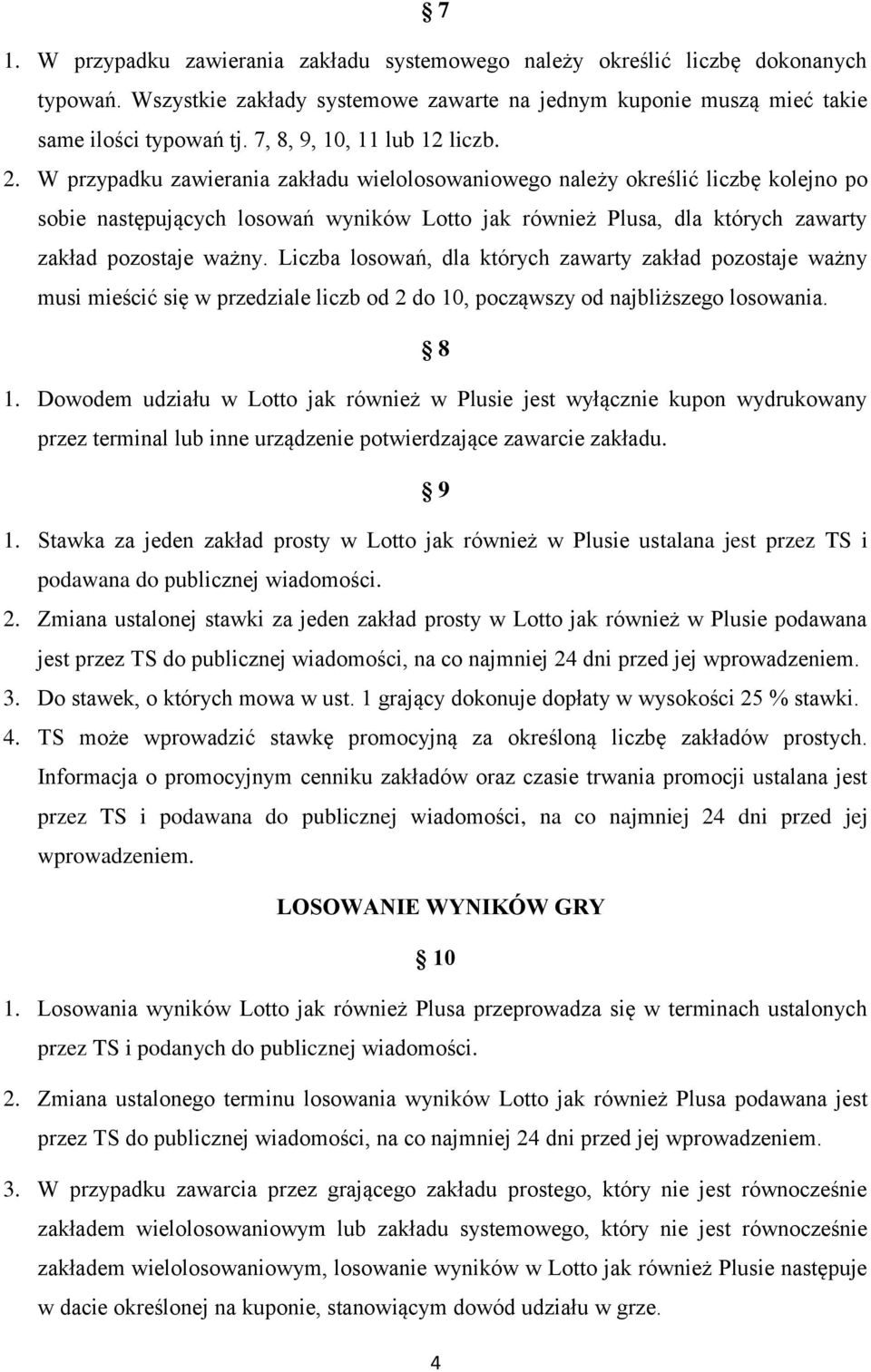 W przypadku zawierania zakładu wielolosowaniowego należy określić liczbę kolejno po sobie następujących losowań wyników Lotto jak również Plusa, dla których zawarty zakład pozostaje ważny.