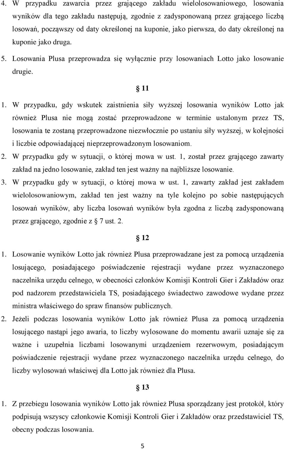 W przypadku, gdy wskutek zaistnienia siły wyższej losowania wyników Lotto jak również Plusa nie mogą zostać przeprowadzone w terminie ustalonym przez TS, losowania te zostaną przeprowadzone