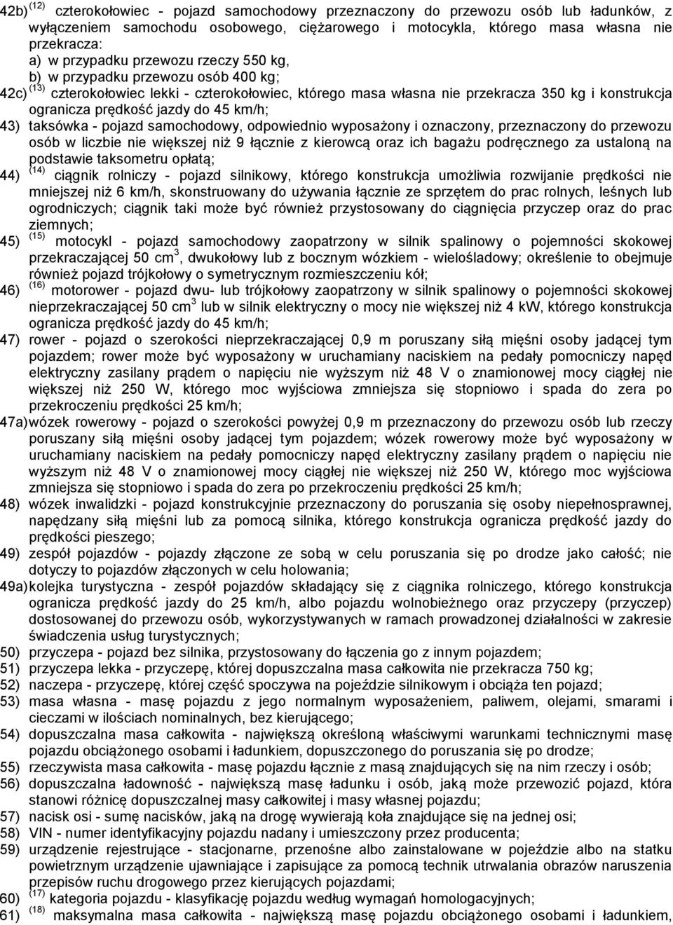 jazdy do 45 km/h; 43) taksówka - pojazd samochodowy, odpowiednio wyposażony i oznaczony, przeznaczony do przewozu osób w liczbie nie większej niż 9 łącznie z kierowcą oraz ich bagażu podręcznego za