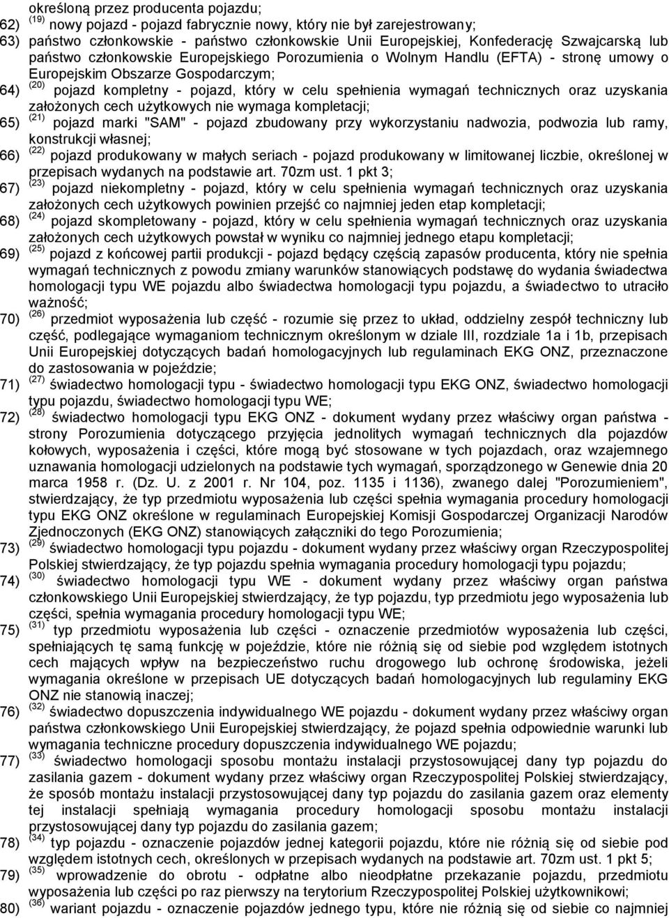 wymagań technicznych oraz uzyskania założonych cech użytkowych nie wymaga kompletacji; 65) (21) pojazd marki "SAM" - pojazd zbudowany przy wykorzystaniu nadwozia, podwozia lub ramy, konstrukcji