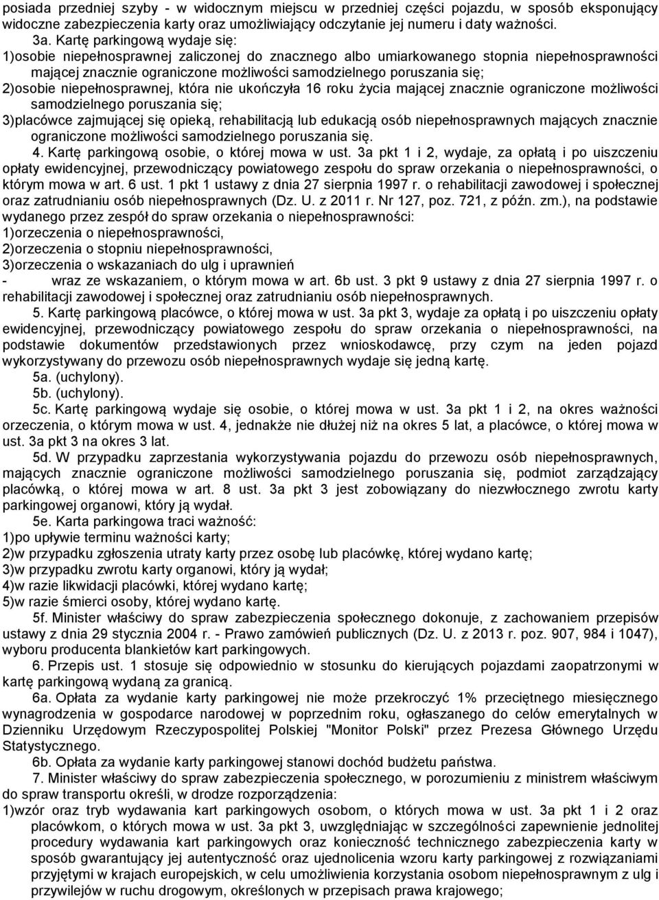 2)osobie niepełnosprawnej, która nie ukończyła 16 roku życia mającej znacznie ograniczone możliwości samodzielnego poruszania się; 3)placówce zajmującej się opieką, rehabilitacją lub edukacją osób