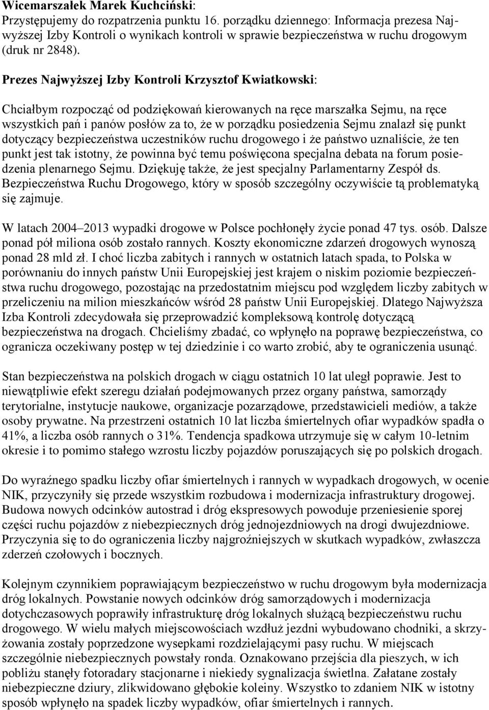 Prezes Najwyższej Izby Kontroli Krzysztof Kwiatkowski: Chciałbym rozpocząć od podziękowań kierowanych na ręce marszałka Sejmu, na ręce wszystkich pań i panów posłów za to, że w porządku posiedzenia