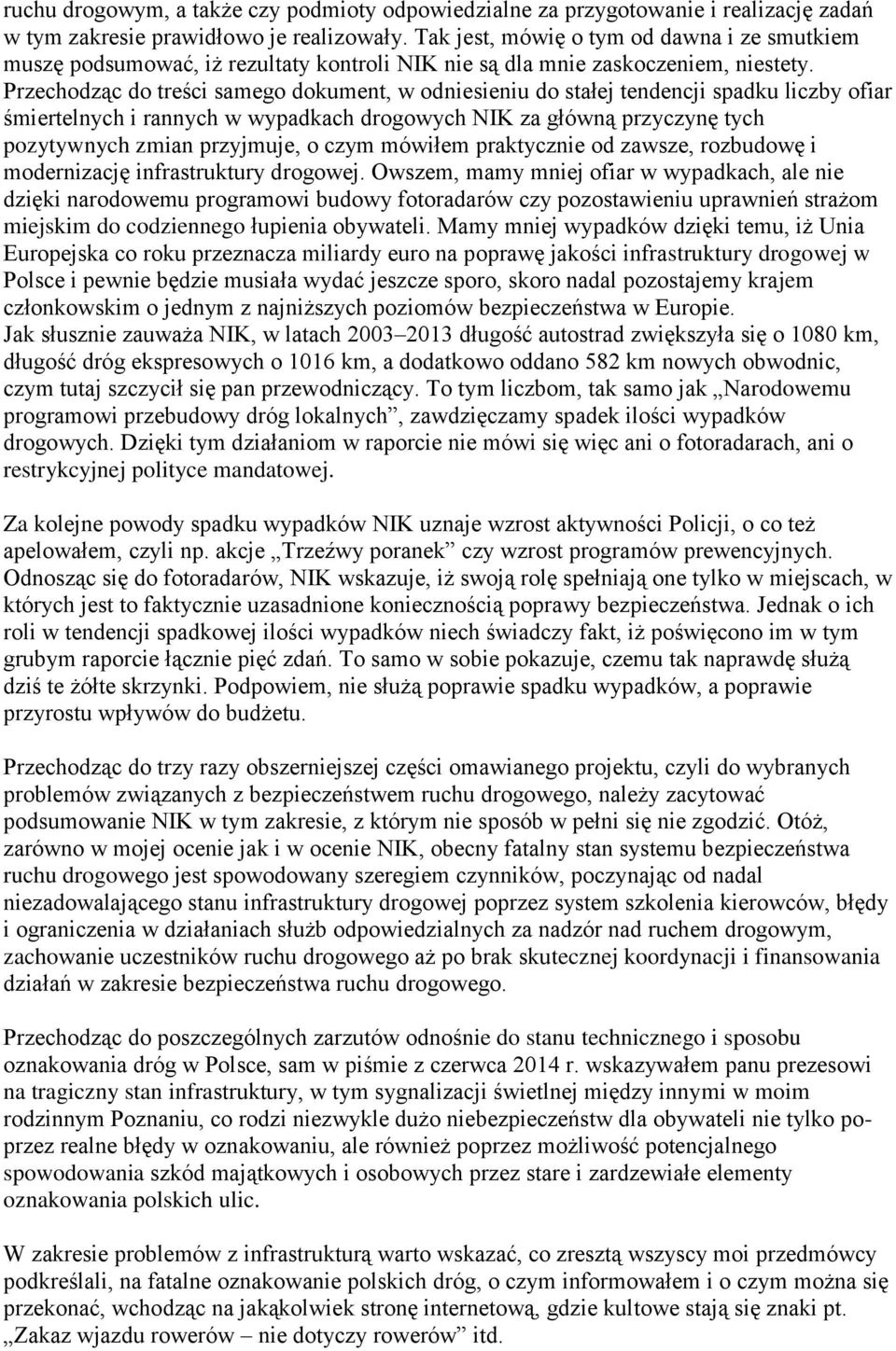 Przechodząc do treści samego dokument, w odniesieniu do stałej tendencji spadku liczby ofiar śmiertelnych i rannych w wypadkach drogowych NIK za główną przyczynę tych pozytywnych zmian przyjmuje, o