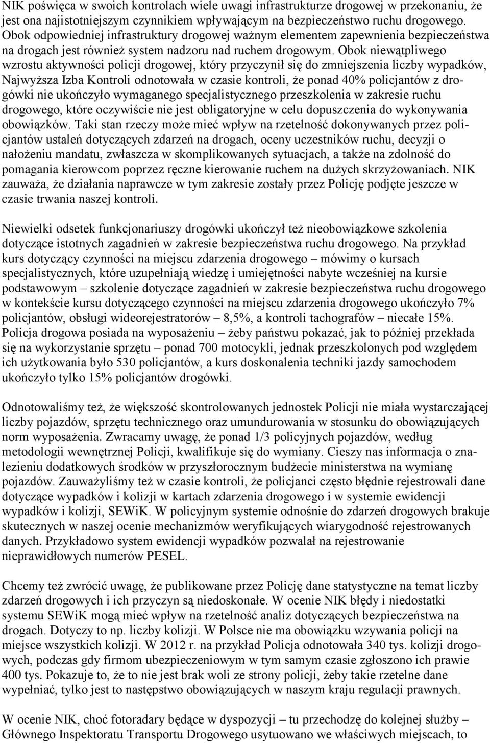 Obok niewątpliwego wzrostu aktywności policji drogowej, który przyczynił się do zmniejszenia liczby wypadków, Najwyższa Izba Kontroli odnotowała w czasie kontroli, że ponad 40% policjantów z drogówki