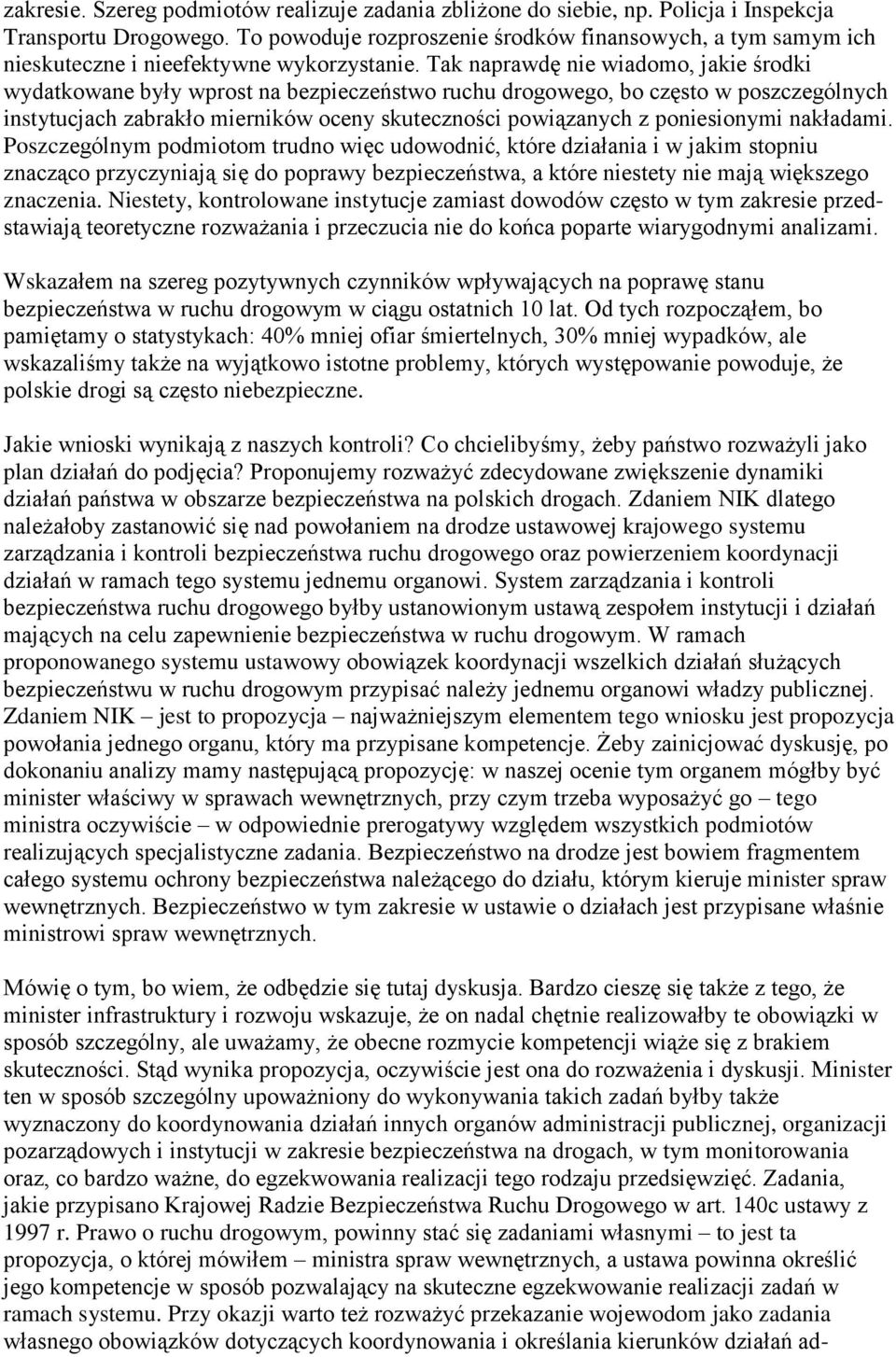 Tak naprawdę nie wiadomo, jakie środki wydatkowane były wprost na bezpieczeństwo ruchu drogowego, bo często w poszczególnych instytucjach zabrakło mierników oceny skuteczności powiązanych z