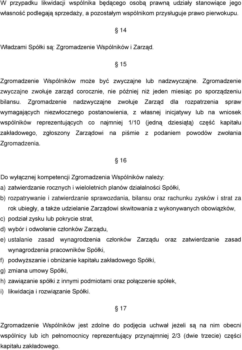 Zgromadzenie zwyczajne zwołuje zarząd corocznie, nie później niż jeden miesiąc po sporządzeniu bilansu.