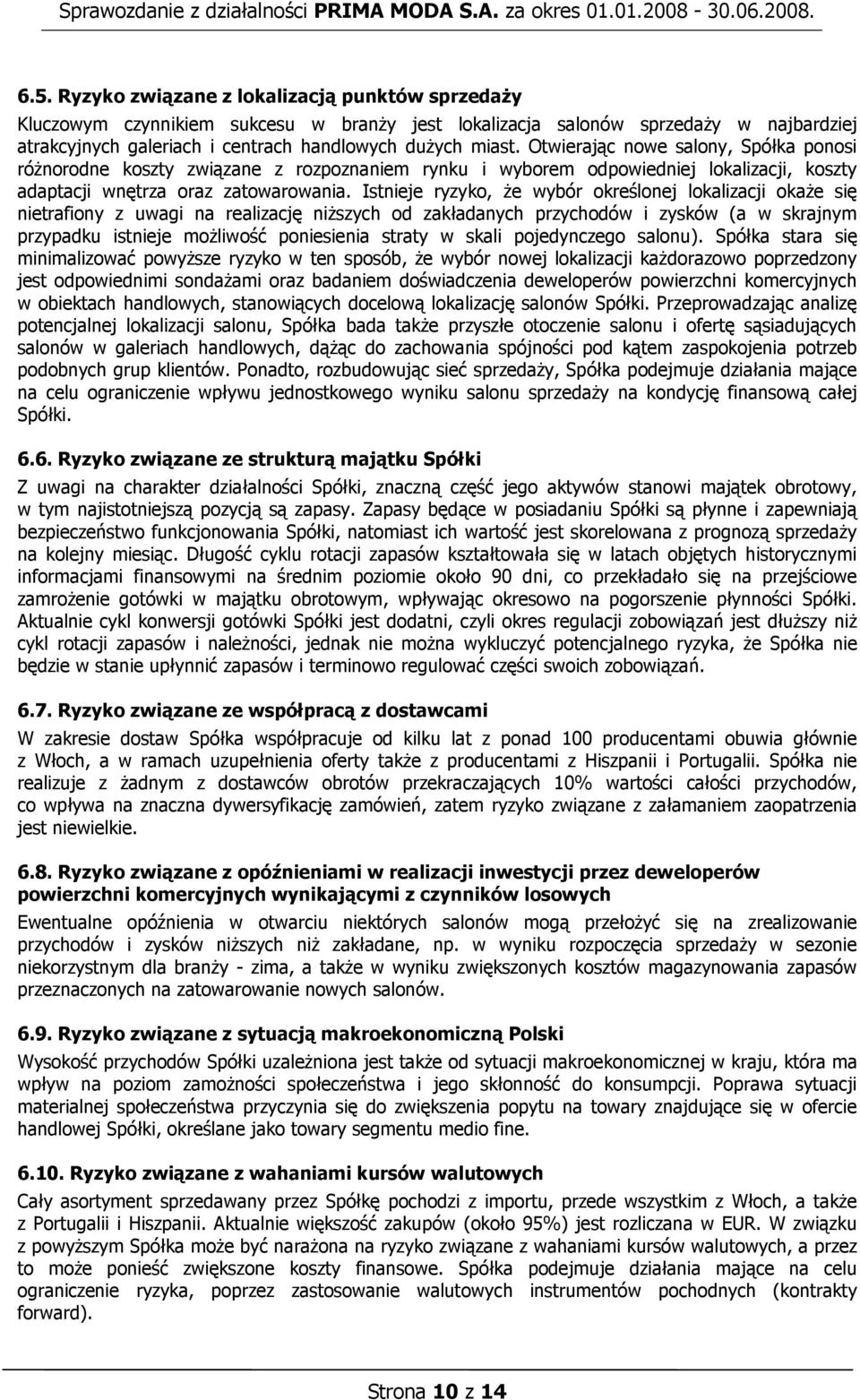 Istnieje ryzyko, że wybór określonej lokalizacji okaże się nietrafiony z uwagi na realizację niższych od zakładanych przychodów i zysków (a w skrajnym przypadku istnieje możliwość poniesienia straty