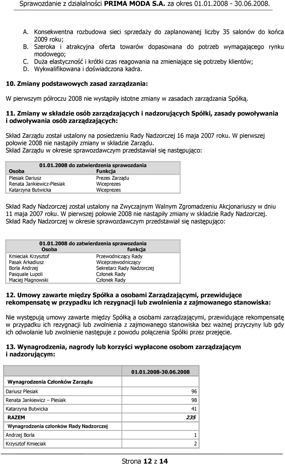 Zmiany podstawowych zasad zarządzania: W pierwszym półroczu 2008 nie wystąpiły istotne zmiany w zasadach zarządzania Spółką. 11.