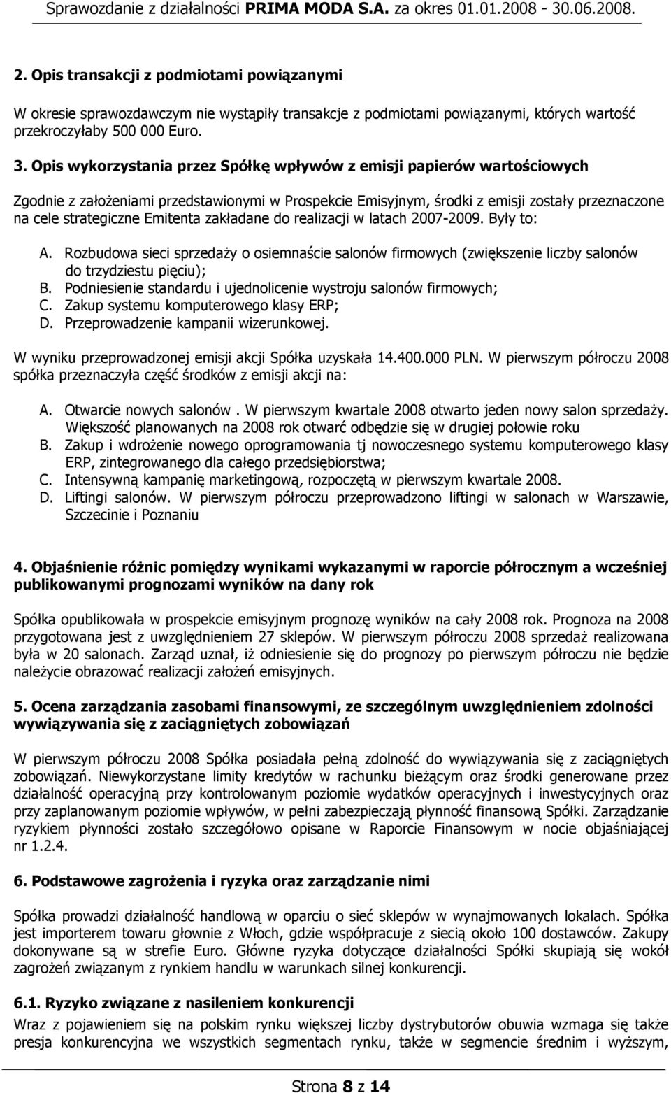 Emitenta zakładane do realizacji w latach 2007-2009. Były to: A. Rozbudowa sieci sprzedaży o osiemnaście salonów firmowych (zwiększenie liczby salonów do trzydziestu pięciu); B.