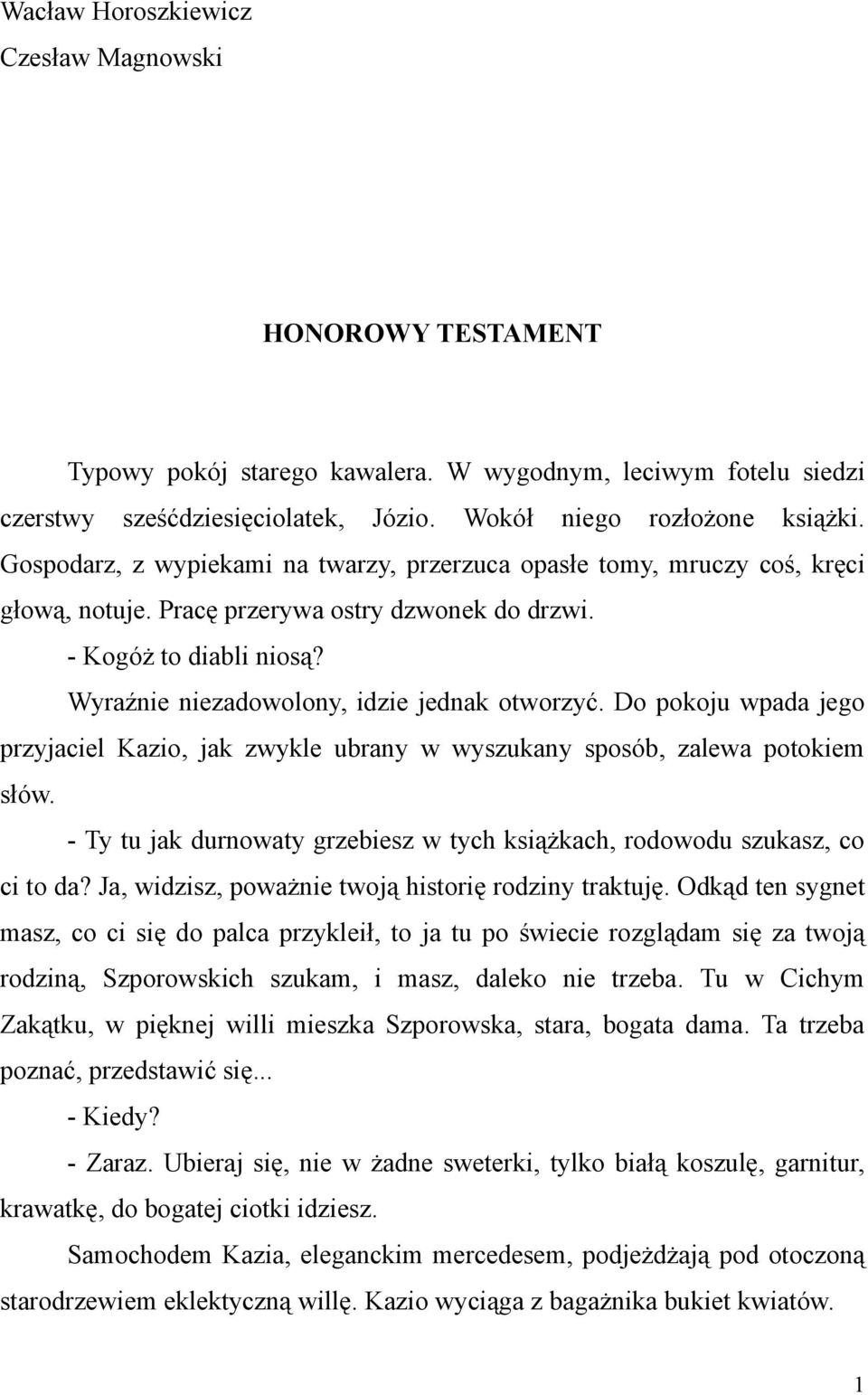 Do pokoju wpada jego przyjaciel Kazio, jak zwykle ubrany w wyszukany sposób, zalewa potokiem słów. - Ty tu jak durnowaty grzebiesz w tych książkach, rodowodu szukasz, co ci to da?