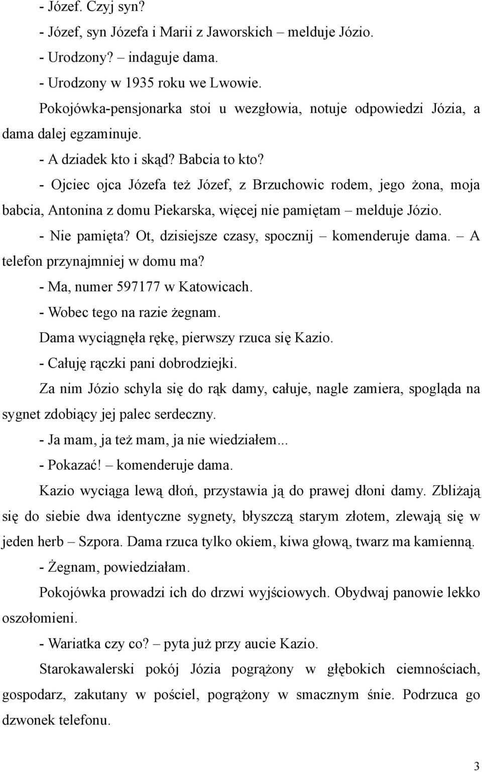 - Ojciec ojca Józefa też Józef, z Brzuchowic rodem, jego żona, moja babcia, Antonina z domu Piekarska, więcej nie pamiętam melduje Józio. - Nie pamięta?