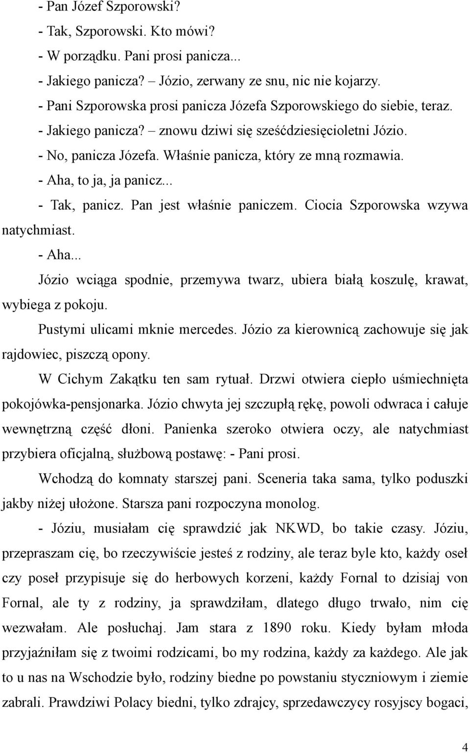 - Aha, to ja, ja panicz... - Tak, panicz. Pan jest właśnie paniczem. Ciocia Szporowska wzywa natychmiast. - Aha... Józio wciąga spodnie, przemywa twarz, ubiera białą koszulę, krawat, wybiega z pokoju.