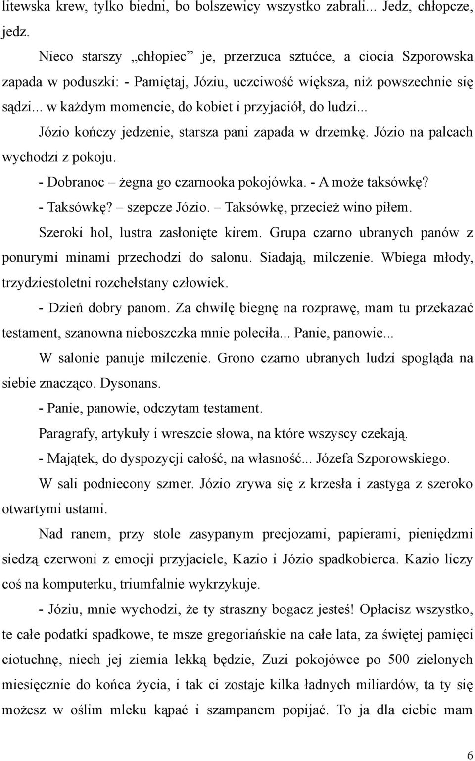 .. w każdym momencie, do kobiet i przyjaciół, do ludzi... Józio kończy jedzenie, starsza pani zapada w drzemkę. Józio na palcach wychodzi z pokoju. - Dobranoc żegna go czarnooka pokojówka.