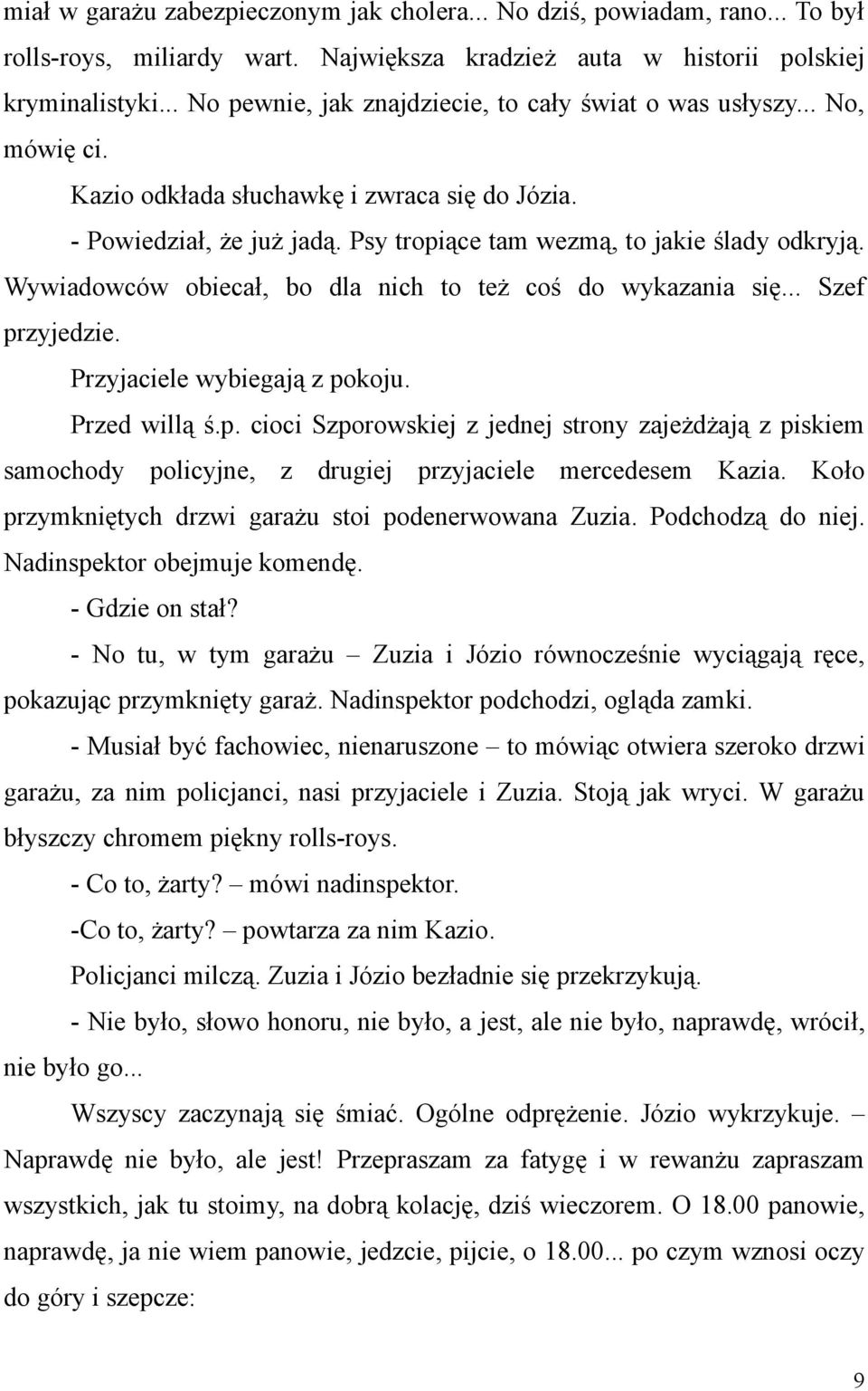 Wywiadowców obiecał, bo dla nich to też coś do wykazania się... Szef przyjedzie. Przyjaciele wybiegają z pokoju. Przed willą ś.p. cioci Szporowskiej z jednej strony zajeżdżają z piskiem samochody policyjne, z drugiej przyjaciele mercedesem Kazia.