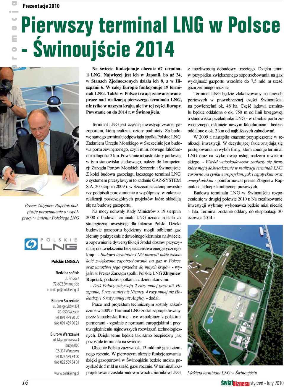 Także w Polsce trwają zaawansowane prace nad realizacją pierwszego terminalu LNG, nie tylko w naszym kraju, ale i w tej części Europy. Powstanie on do 2014 r. w Świnoujściu.