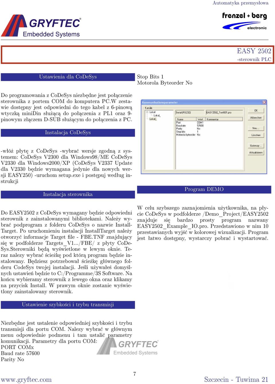 Instalacja CoDeSys -wªó» pªyt z CoDeSys -wybra wersje zgodn z systemem: CoDeSys V2300 dla Windows98/ME CoDeSys V2330 dla Windows2000/XP (CoDeSys V2337 Update dla V2330 b dzie wymagana jedynie dla