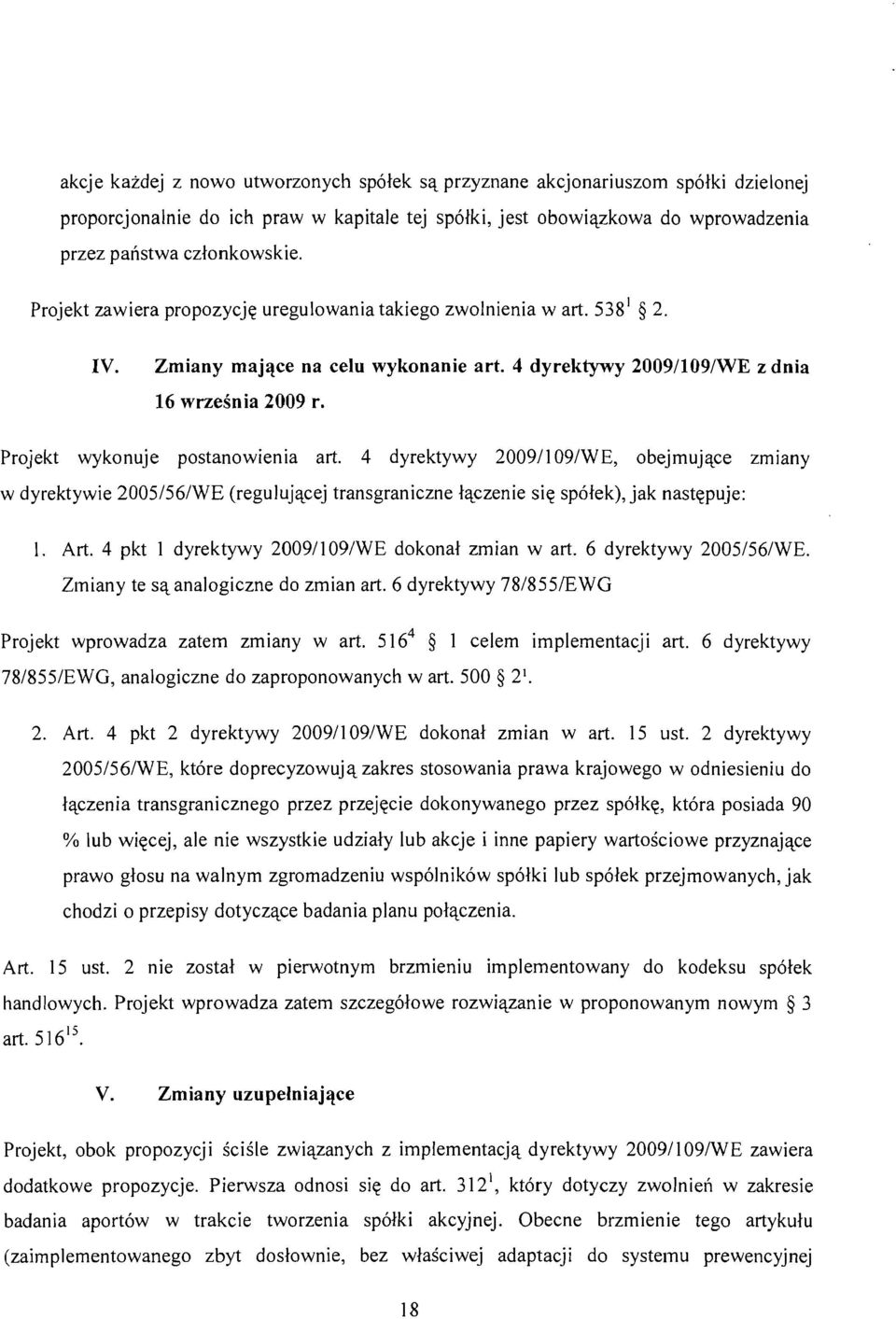 Projekt wykonuje postanowienia art. 4 dyrektywy 200911 09/WE, obejmujace w dyrektywie 2005/56/WE (regulujacej transgraniczne laczenie sie spolek), jak nastepuje: zmiany I. Art.