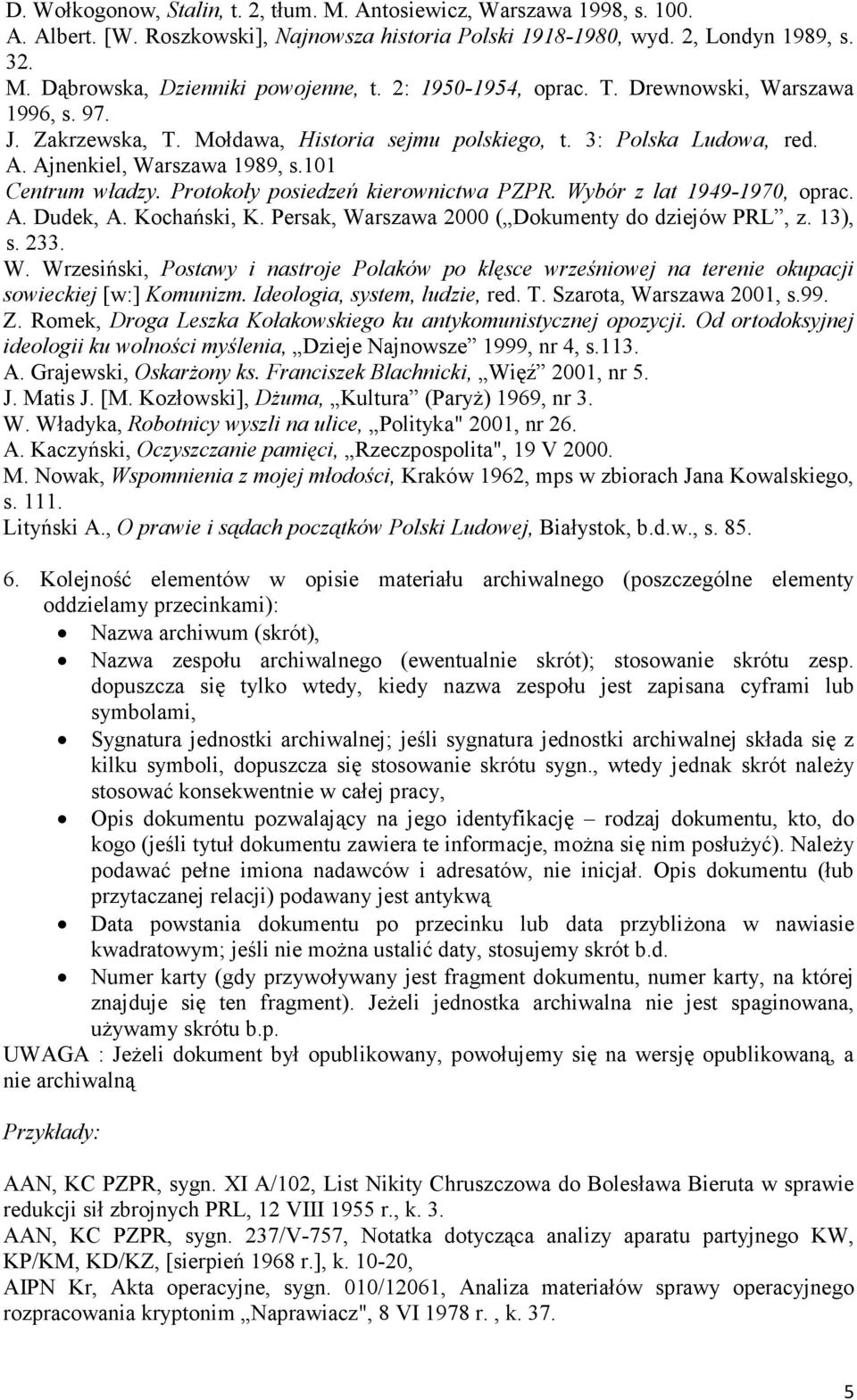 Protokoły posiedzeń kierownictwa PZPR. Wybór z lat 1949-1970, oprac. A. Dudek, A. Kochański, K. Persak, Warszawa 2000 ( Dokumenty do dziejów PRL, z. 13), s. 233. W. Wrzesiński, Postawy i nastroje Polaków po klęsce wrześniowej na terenie okupacji sowieckiej [w:] Komunizm.