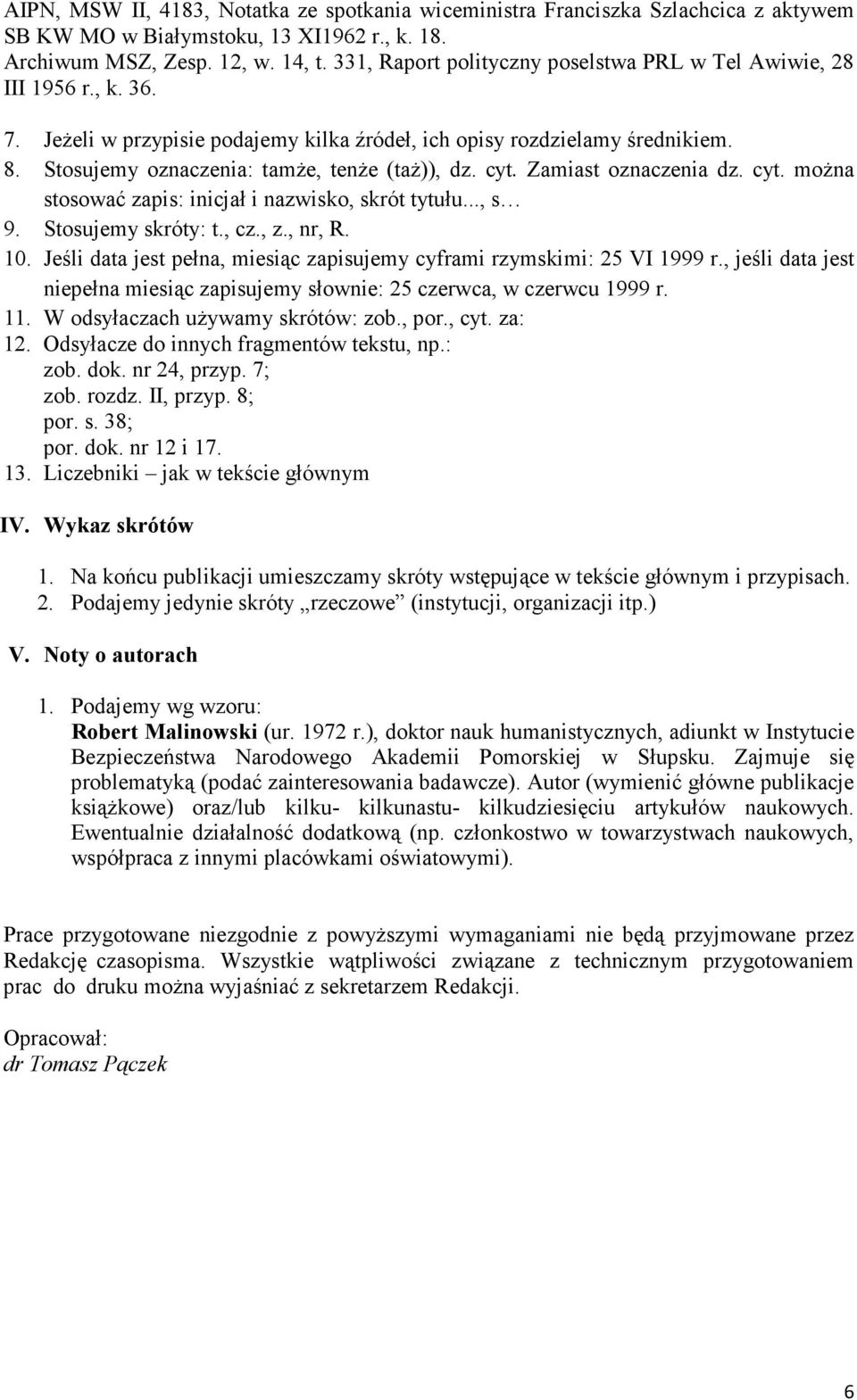 Stosujemy oznaczenia: tamże, tenże (taż)), dz. cyt. Zamiast oznaczenia dz. cyt. można stosować zapis: inicjał i nazwisko, skrót tytułu..., s 9. Stosujemy skróty: t., cz., z., nr, R. 10.