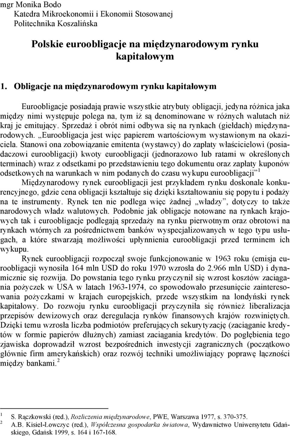 ni kraj je emituj cy. Sprzeda i obrót nimi odbywa si na rynkach (gie dach) mi dzynarodowych. Euroobligacja jest wi c papierem warto ciowym wystawionym na okaziciela.