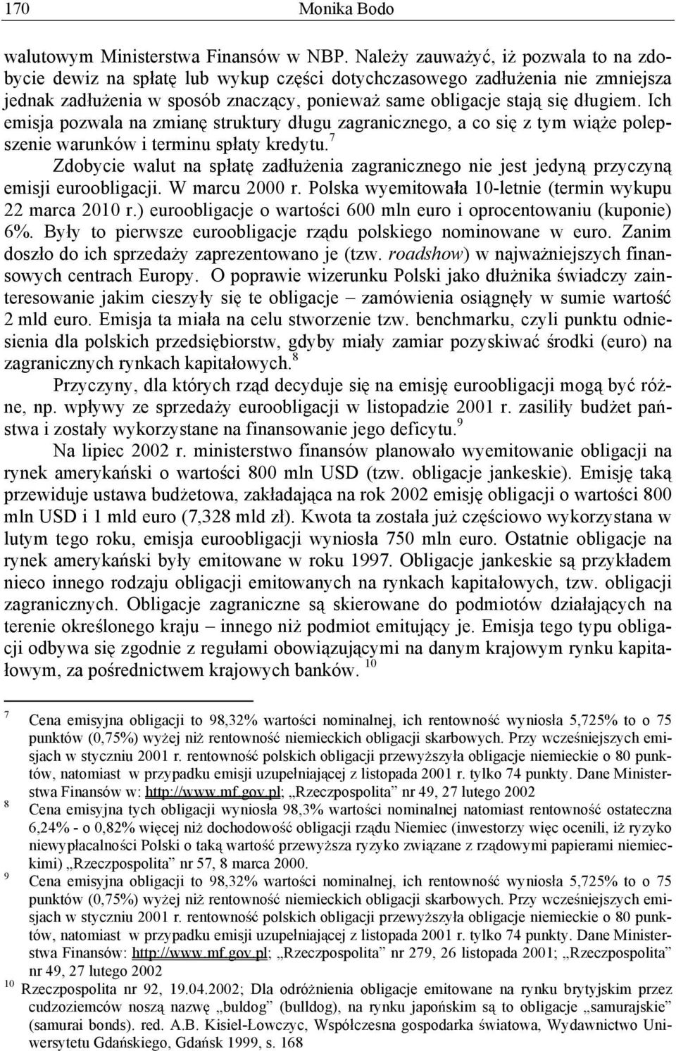 Ich emisja pozwala na zmian struktury d ugu zagranicznego, a co si z tym wi e polepszenie warunków i terminu sp aty kredytu.