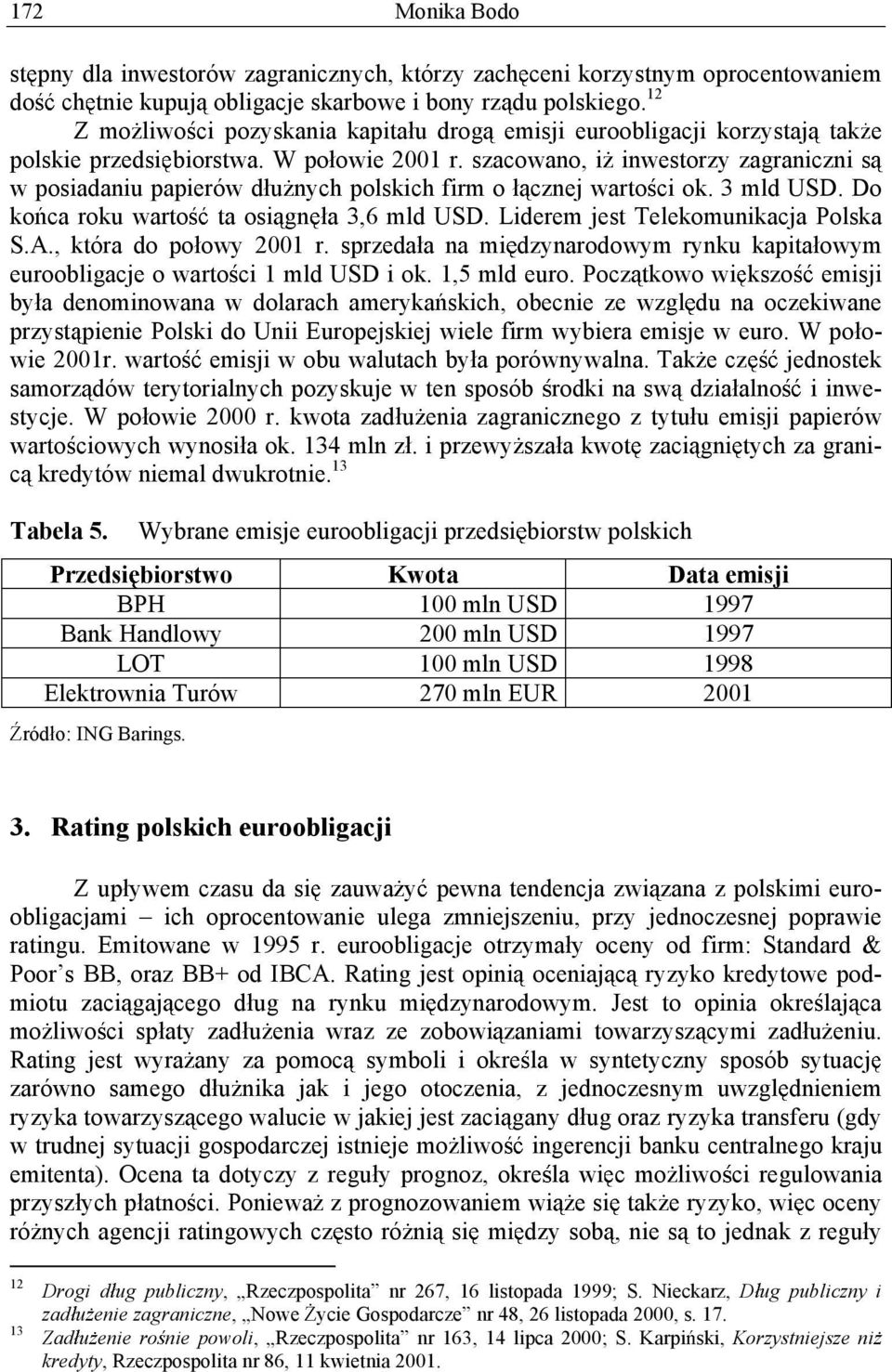 szacowano, i inwestorzy zagraniczni s w posiadaniu papierów d u nych polskich firm o cznej warto ci ok. 3 mld USD. Do ko ca roku warto ta osi gn a 3,6 mld USD. Liderem jest Telekomunikacja Polska S.A.