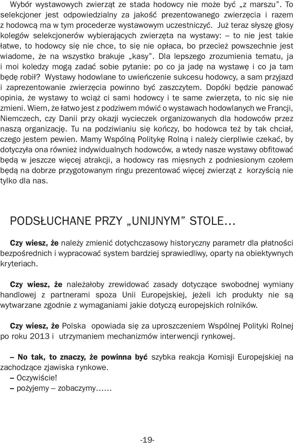 wszystko brakuje kasy. Dla lepszego zrozumienia tematu, ja i moi koledzy mogą zadać sobie pytanie: po co ja jadę na wystawę i co ja tam będę robił?