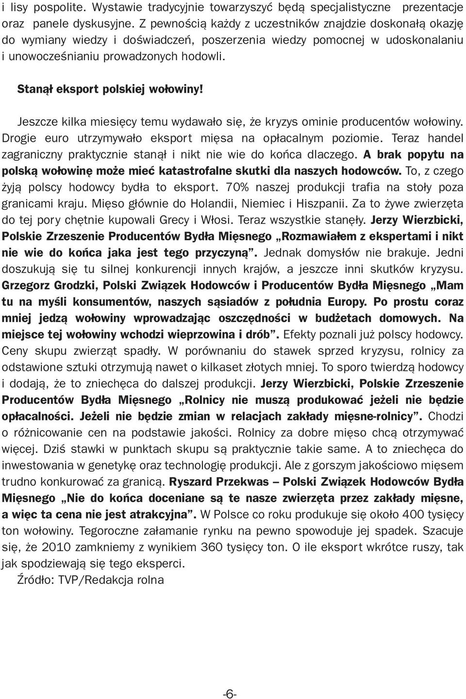 Stanął eksport polskiej wołowiny! Jeszcze kilka miesięcy temu wydawało się, że kryzys ominie producentów wołowiny. Drogie euro utrzymywało eksport mięsa na opłacalnym poziomie.