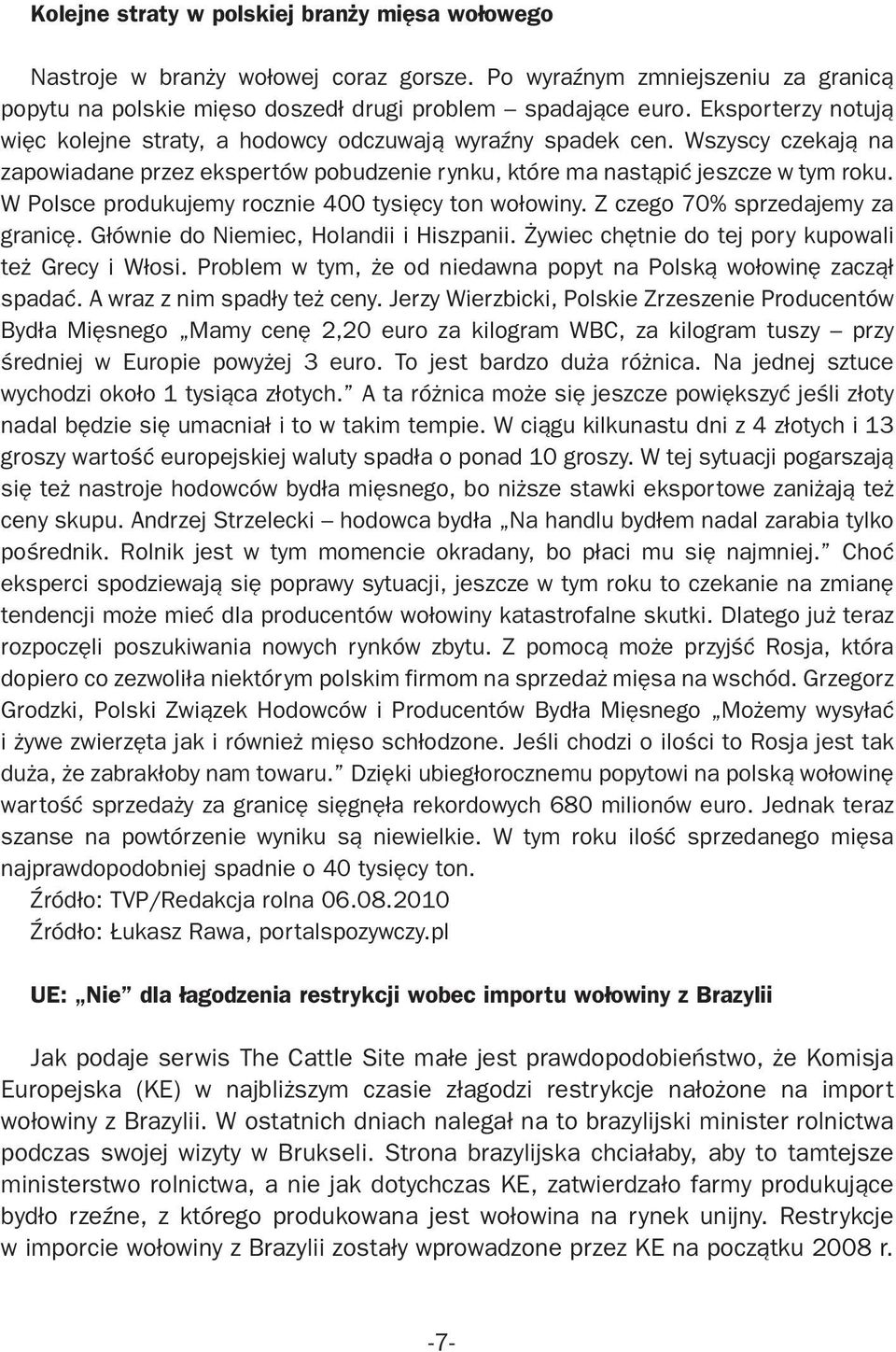 W Polsce produkujemy rocznie 400 tysięcy ton wołowiny. Z czego 70% sprzedajemy za granicę. Głównie do Niemiec, Holandii i Hiszpanii. Żywiec chętnie do tej pory kupowali też Grecy i Włosi.