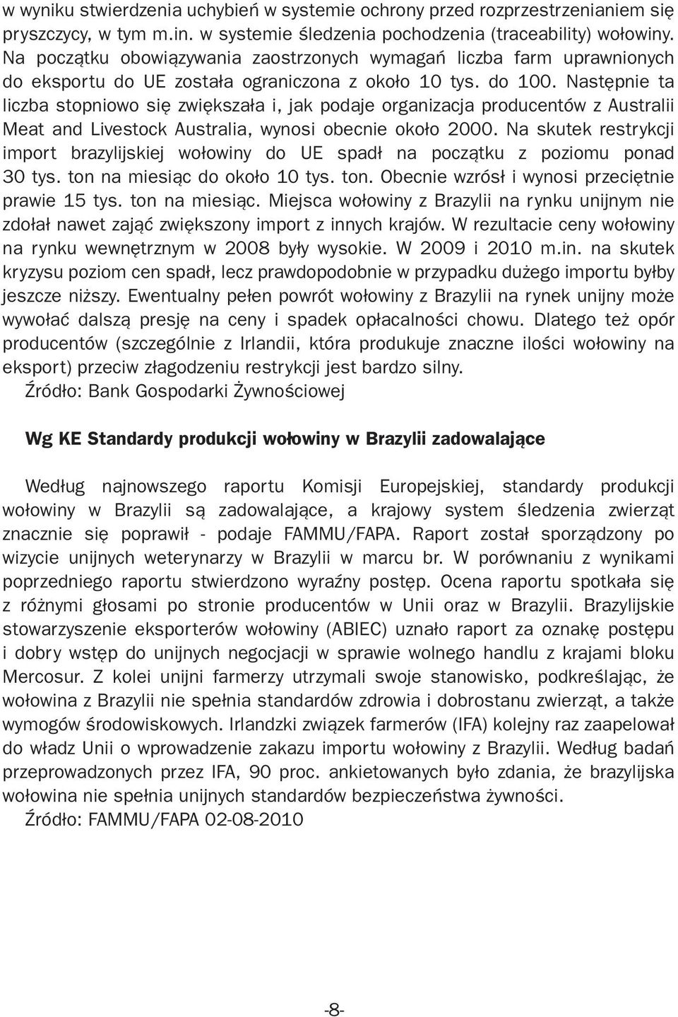 Następnie ta liczba stopniowo się zwiększała i, jak podaje organizacja producentów z Australii Meat and Livestock Australia, wynosi obecnie około 2000.