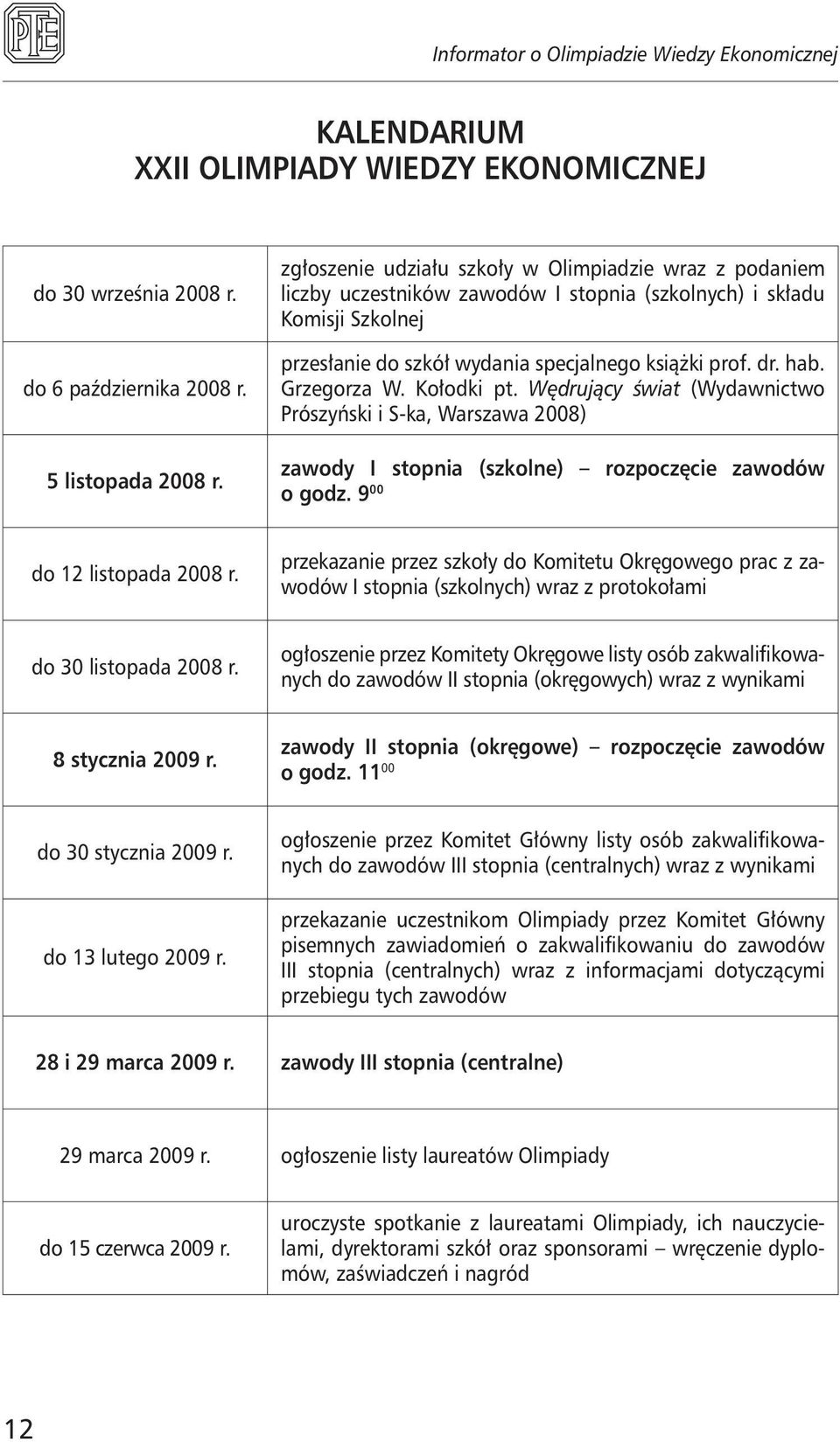 Grzegorza W. Kołodki pt. Wędrujący świat (Wydawnictwo Prószyński i S-ka, Warszawa 2008) zawody I stopnia (szkolne) rozpoczęcie zawodów o godz. 9 00 do 12 listopada 2008 r.