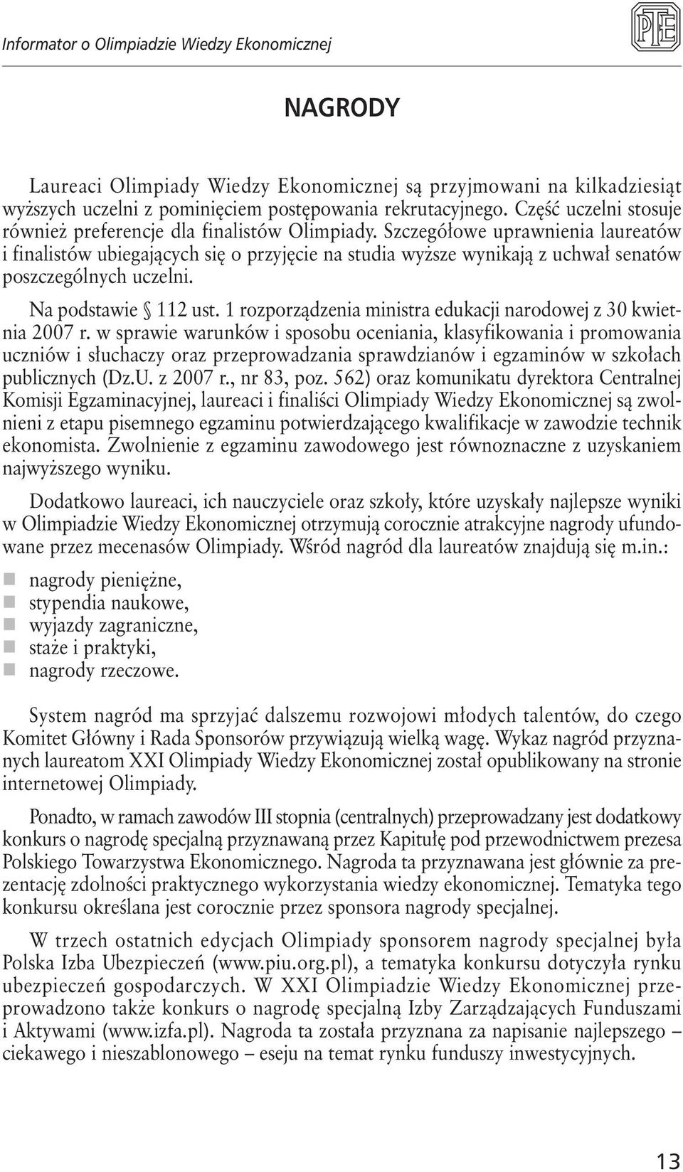 Szczegółowe uprawnienia laureatów i finalistów ubiegających się o przyjęcie na studia wyższe wynikają z uchwał senatów poszczególnych uczelni. Na podstawie 112 ust.