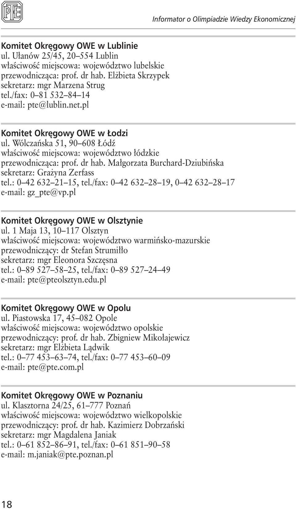 Małgorzata Burchard-Dziubińska sekretarz: Grażyna Zerfass tel.: 0 42 632 21 15, tel./fax: 0 42 632 28 19, 0 42 632 28 17 e-mail: gz_pte@vp.pl Komitet Okręgowy OWE w Olsztynie ul.