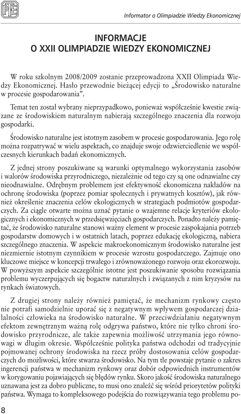 Temat ten został wybrany nieprzypadkowo, ponieważ współcześnie kwestie związane ze środowiskiem naturalnym nabierają szczególnego znaczenia dla rozwoju gospodarki.