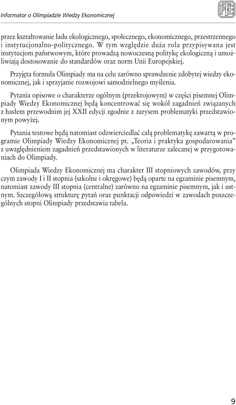 Przyjęta formuła Olimpiady ma na celu zarówno sprawdzenie zdobytej wiedzy ekonomicznej, jak i sprzyjanie rozwojowi samodzielnego myślenia.