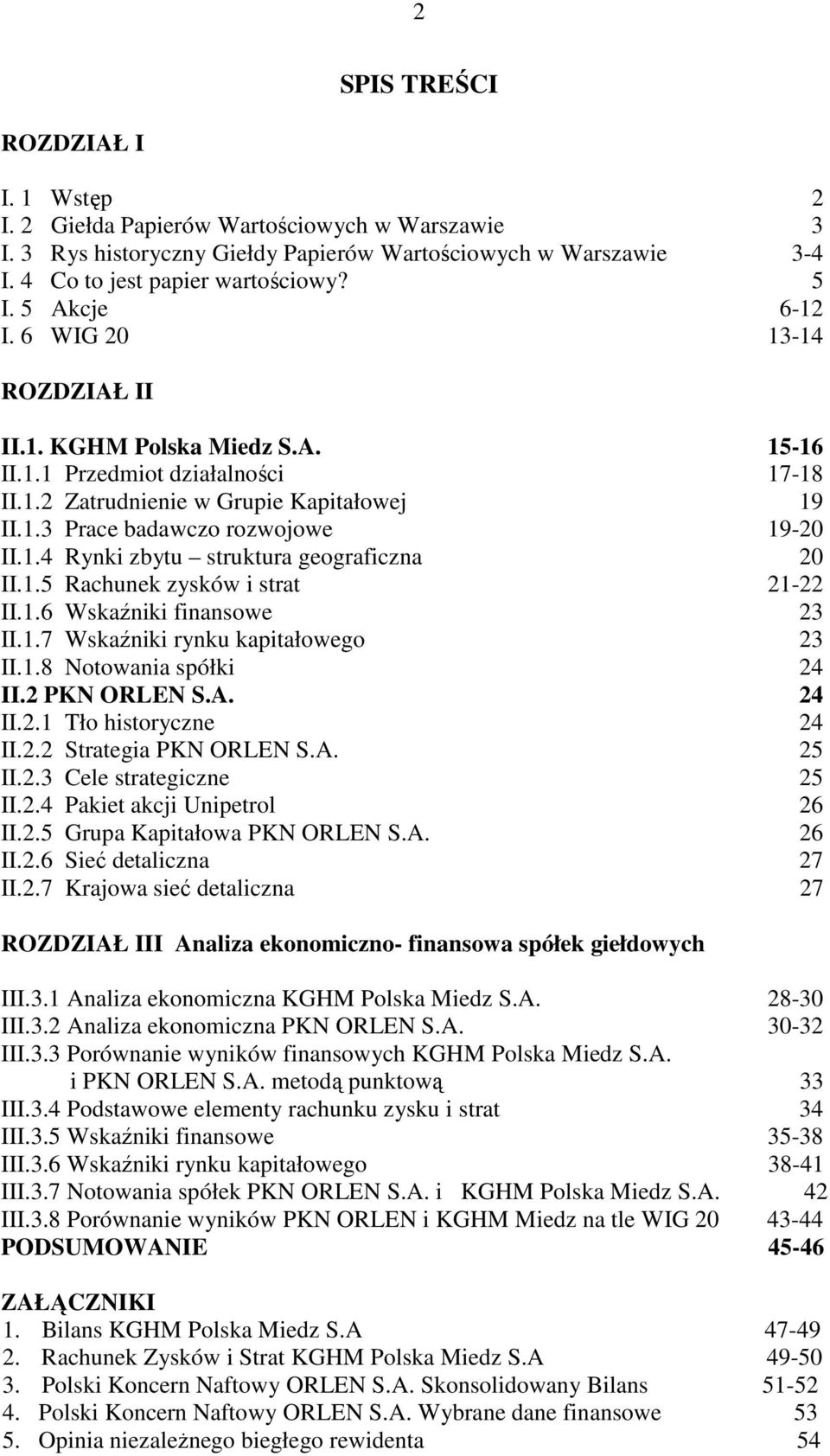 1.4 Rynki zbytu struktura geograficzna 20 II.1.5 Rachunek zysków i strat 21-22 II.1.6 Wskaźniki finansowe 23 II.1.7 Wskaźniki rynku kapitałowego 23 II.1.8 Notowania spółki 24 II.2 PKN ORLEN S.A.