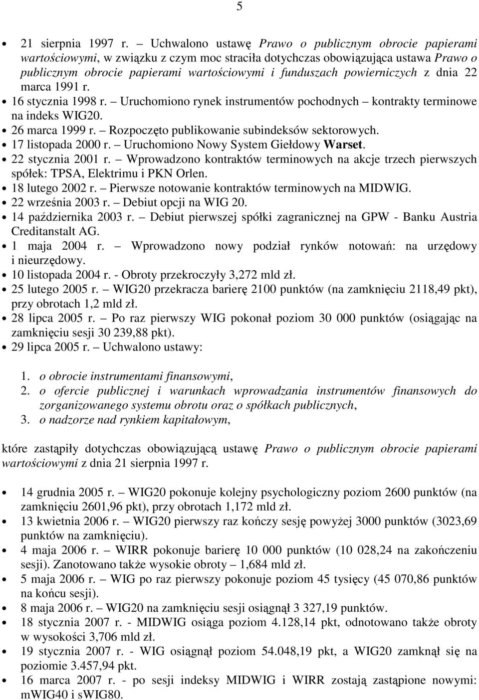 powierniczych z dnia 22 marca 1991 r. 16 stycznia 1998 r. Uruchomiono rynek instrumentów pochodnych kontrakty terminowe na indeks WIG20. 26 marca 1999 r.