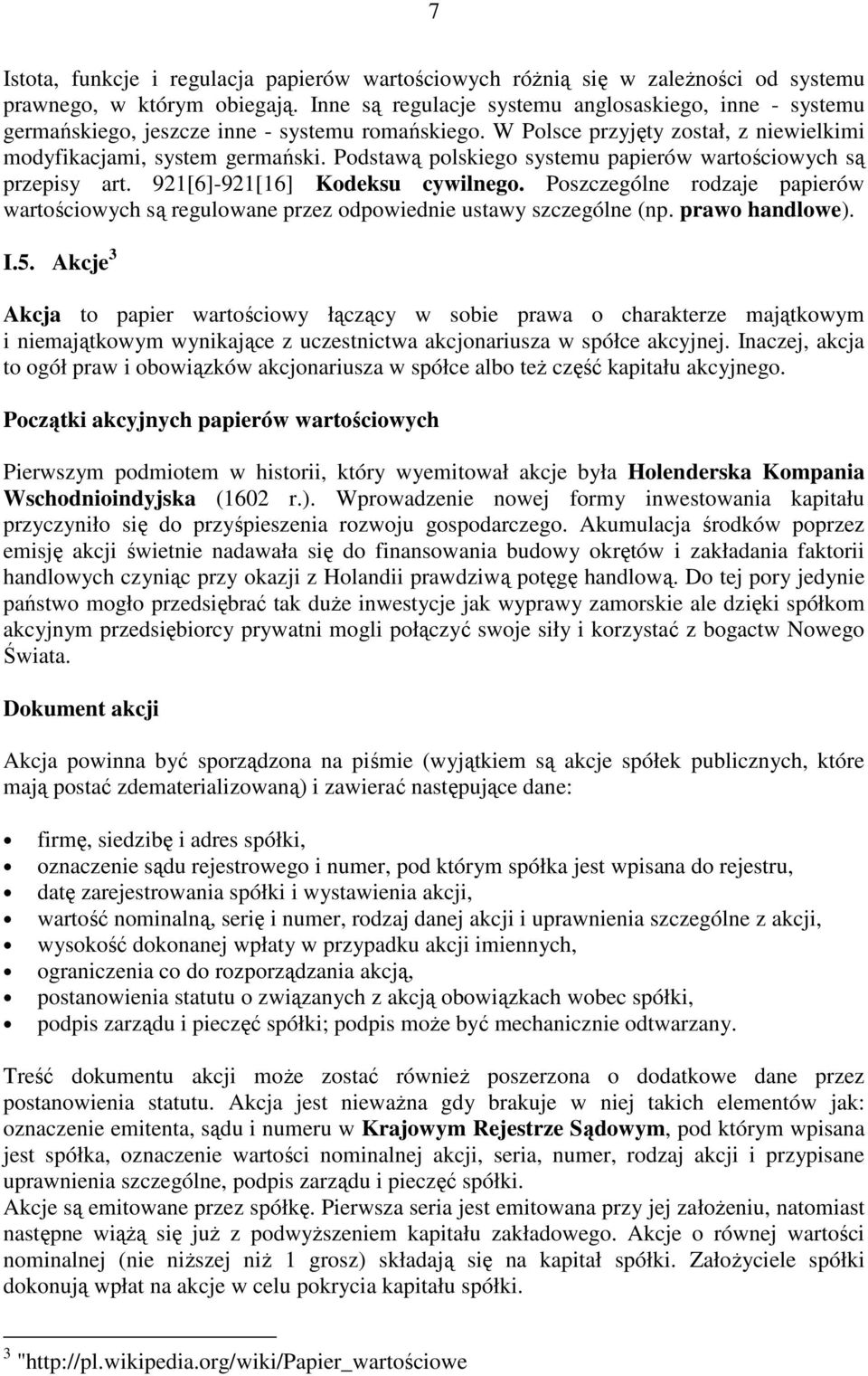 Podstawą polskiego systemu papierów wartościowych są przepisy art. 921[6]-921[16] Kodeksu cywilnego. Poszczególne rodzaje papierów wartościowych są regulowane przez odpowiednie ustawy szczególne (np.