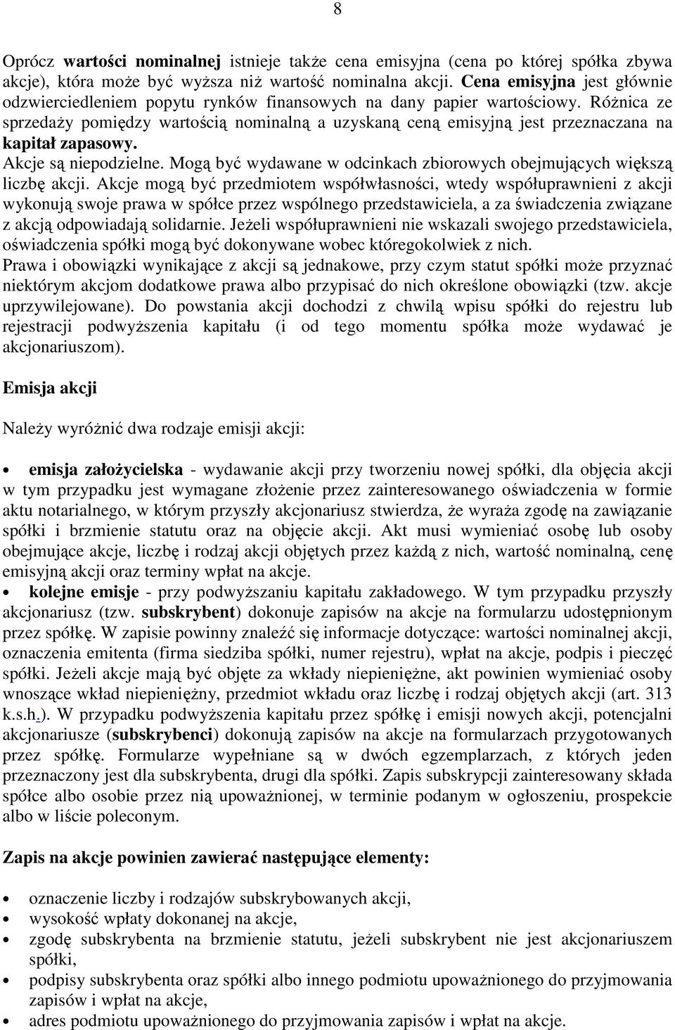 RóŜnica ze sprzedaŝy pomiędzy wartością nominalną a uzyskaną ceną emisyjną jest przeznaczana na kapitał zapasowy. Akcje są niepodzielne.