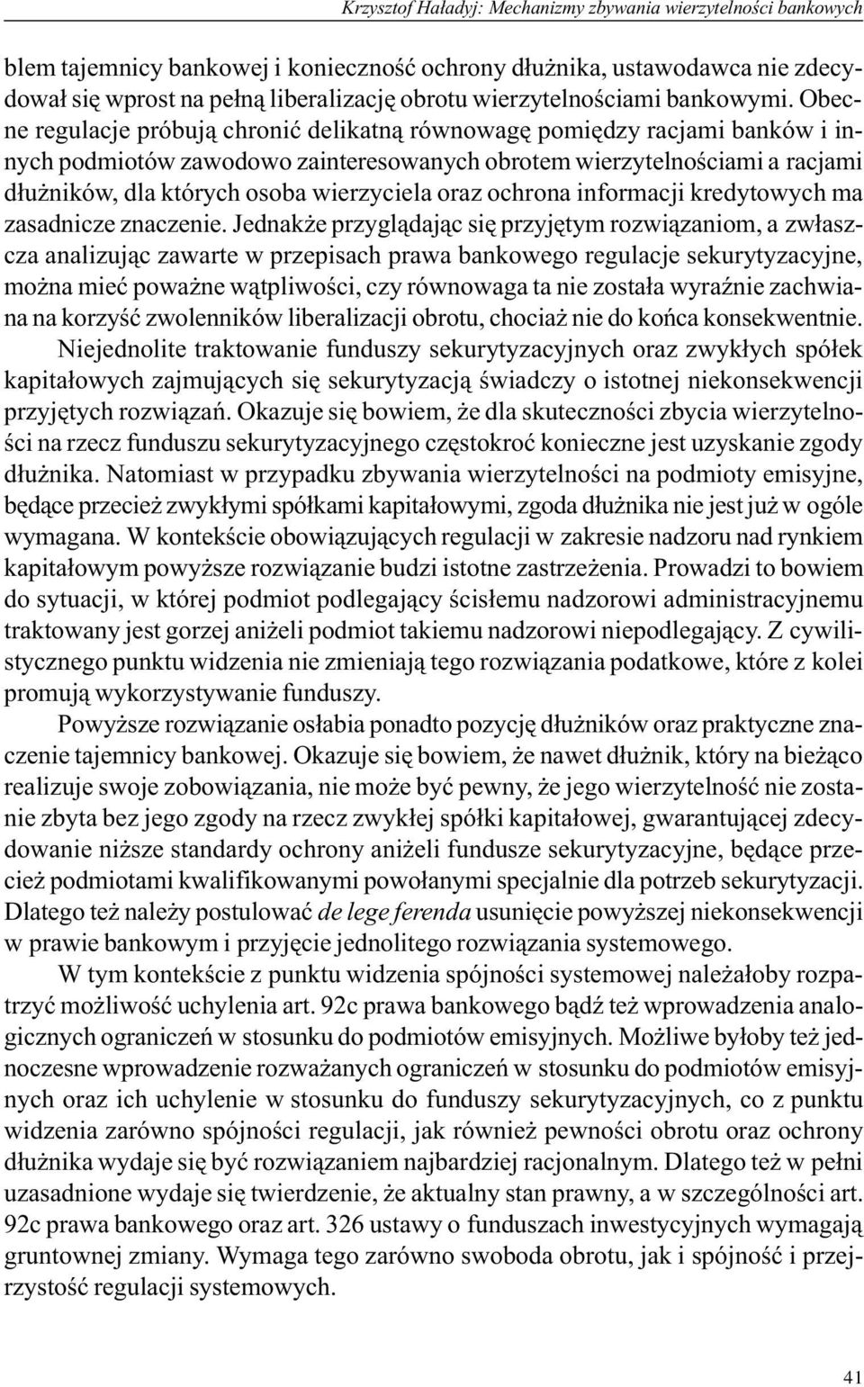 Obecne regulacje próbuj¹ chroniæ delikatn¹ równowagê pomiêdzy racjami banków i innych podmiotów zawodowo zainteresowanych obrotem wierzytelnoœciami a racjami d³u ników, dla których osoba wierzyciela