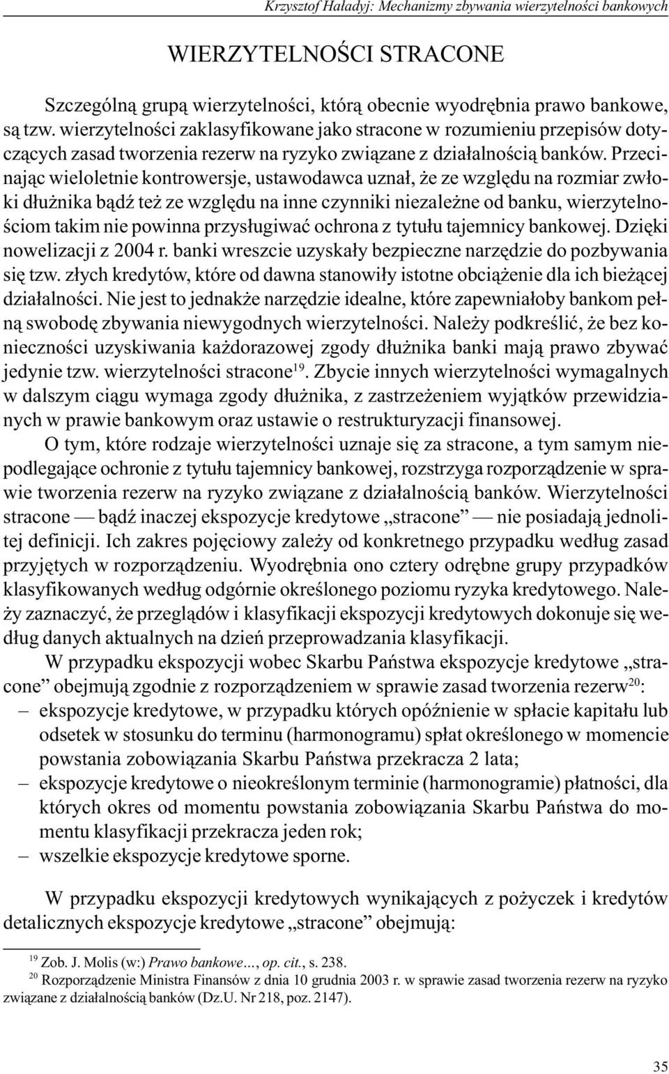 Przecinaj¹c wieloletnie kontrowersje, ustawodawca uzna³, e ze wzglêdu na rozmiar zw³oki d³u nika b¹dÿ te ze wzglêdu na inne czynniki niezale ne od banku, wierzytelnoœciom takim nie powinna