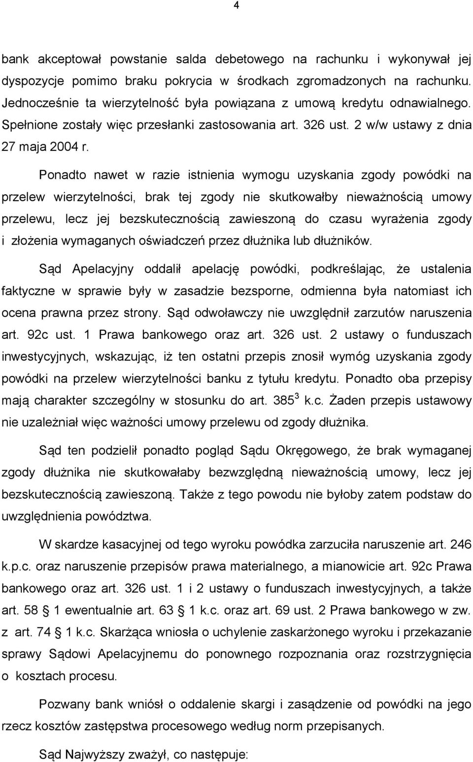 Ponadto nawet w razie istnienia wymogu uzyskania zgody powódki na przelew wierzytelności, brak tej zgody nie skutkowałby nieważnością umowy przelewu, lecz jej bezskutecznością zawieszoną do czasu