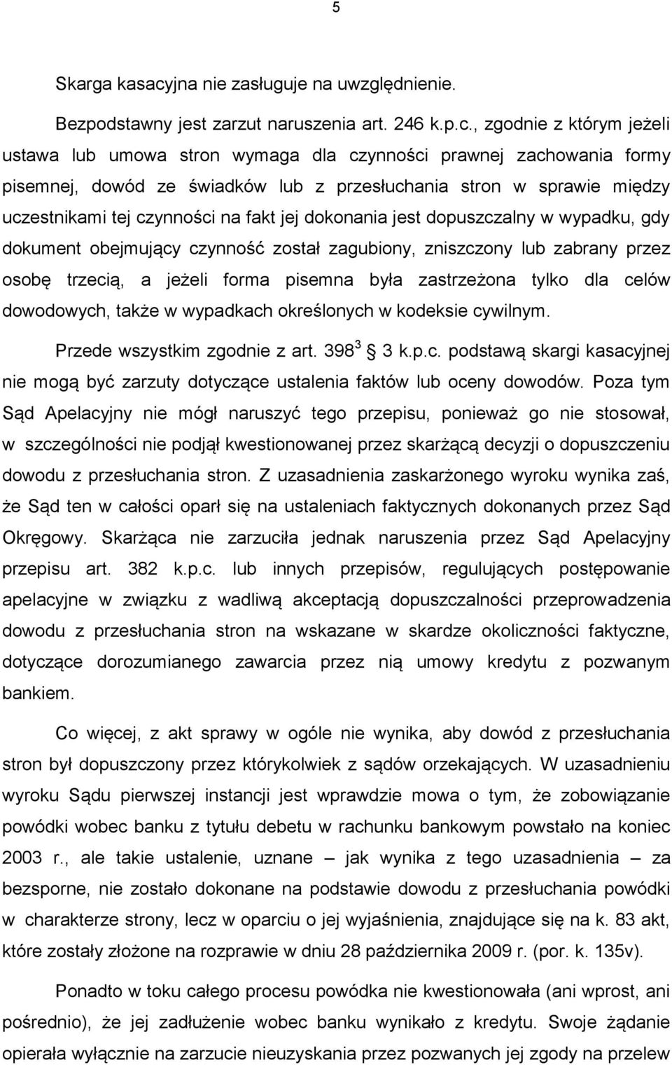 , zgodnie z którym jeżeli ustawa lub umowa stron wymaga dla czynności prawnej zachowania formy pisemnej, dowód ze świadków lub z przesłuchania stron w sprawie między uczestnikami tej czynności na