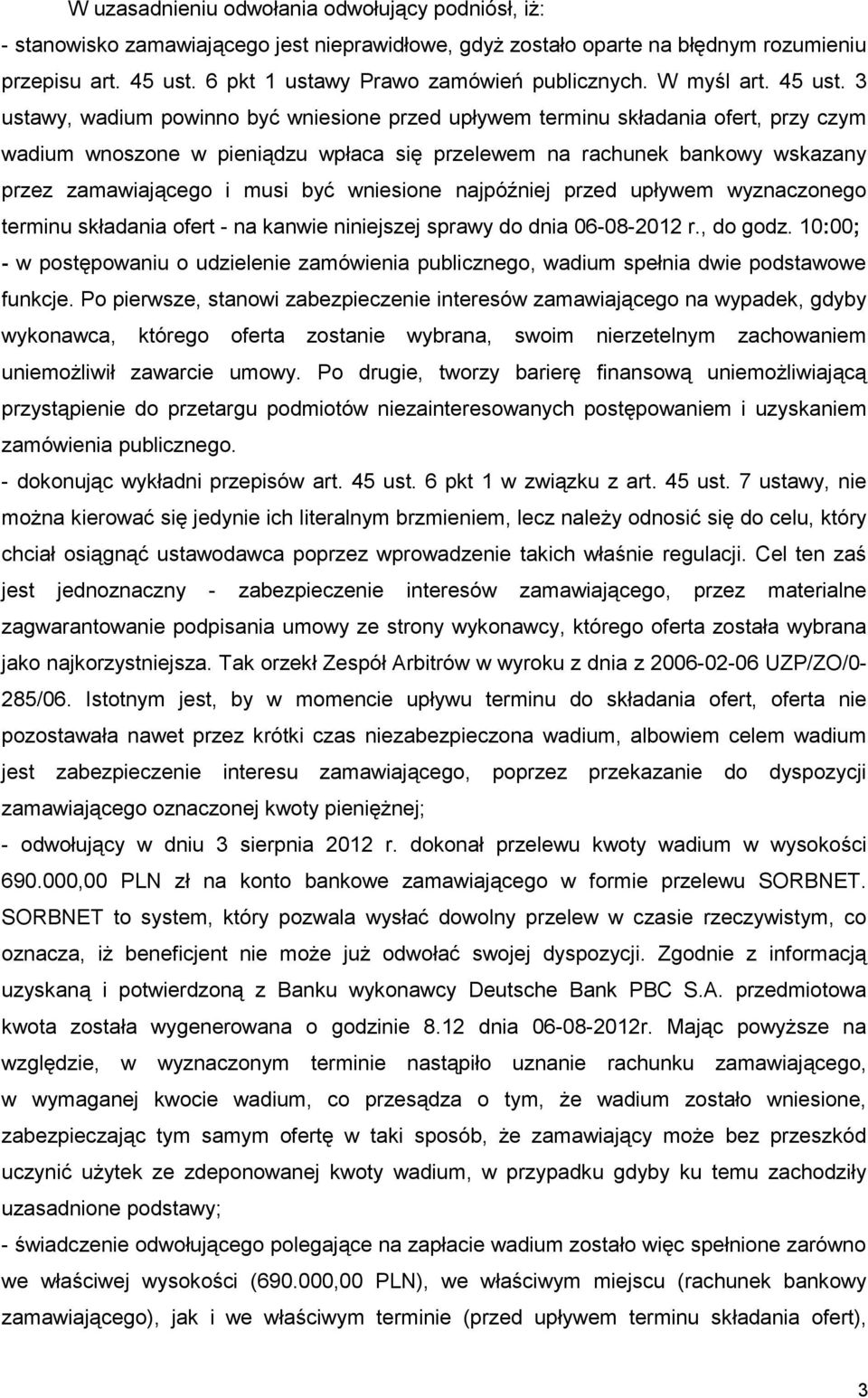 3 ustawy, wadium powinno być wniesione przed upływem terminu składania ofert, przy czym wadium wnoszone w pieniądzu wpłaca się przelewem na rachunek bankowy wskazany przez zamawiającego i musi być