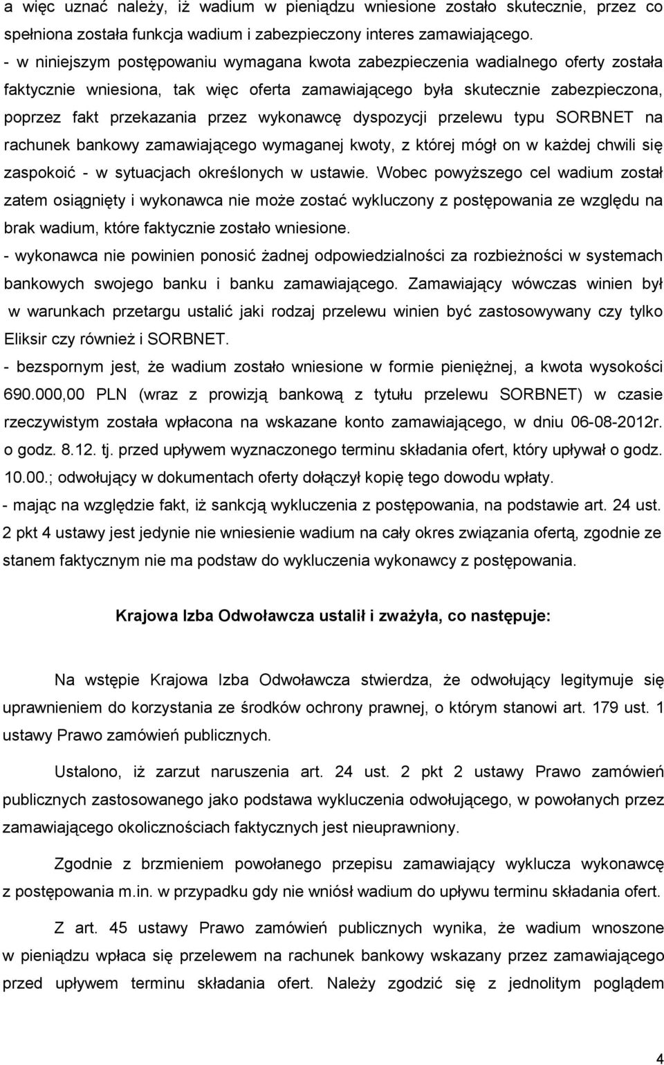 wykonawcę dyspozycji przelewu typu SORBNET na rachunek bankowy zamawiającego wymaganej kwoty, z której mógł on w kaŝdej chwili się zaspokoić - w sytuacjach określonych w ustawie.