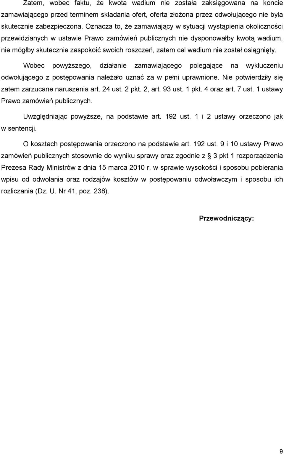 zatem cel wadium nie został osiągnięty. Wobec powyŝszego, działanie zamawiającego polegające na wykluczeniu odwołującego z postępowania naleŝało uznać za w pełni uprawnione.